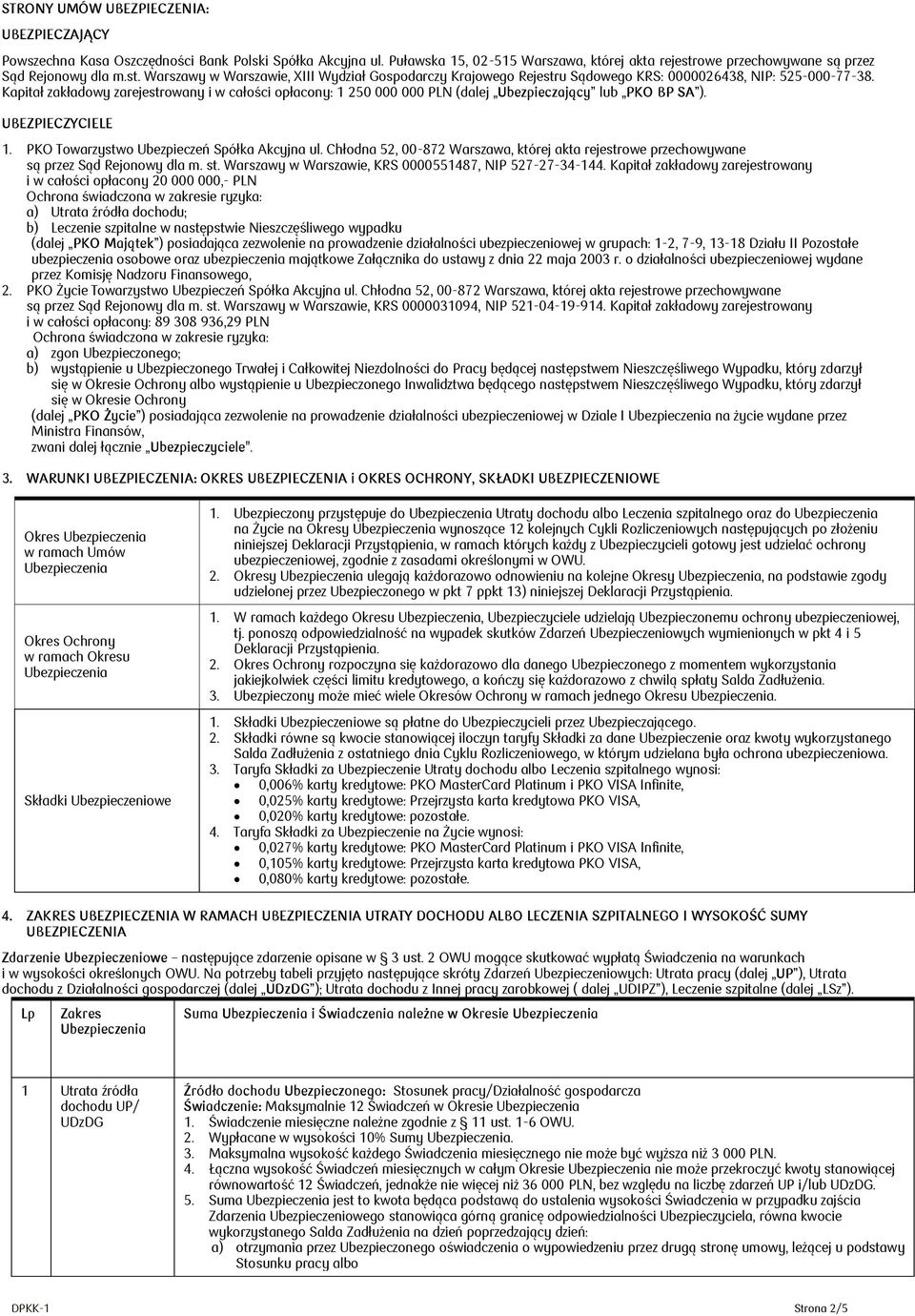 Kapitał zakładowy zarejestrowany i w całości opłacony: 1 250 000 000 PLN (dalej Ubezpieczający lub PKO BP SA ). UBEZPIECZYCIELE 1. PKO Towarzystwo Ubezpieczeń Spółka Akcyjna ul.
