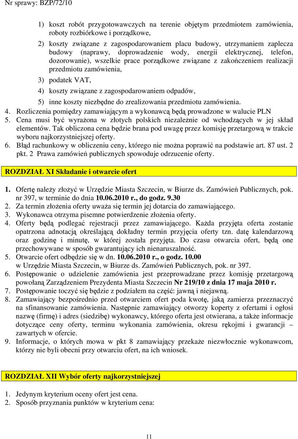 zagospodarowaniem odpadów, 5) inne koszty niezbędne do zrealizowania przedmiotu zamówienia. 4. Rozliczenia pomiędzy zamawiającym a wykonawcą będą prowadzone w walucie PLN 5.