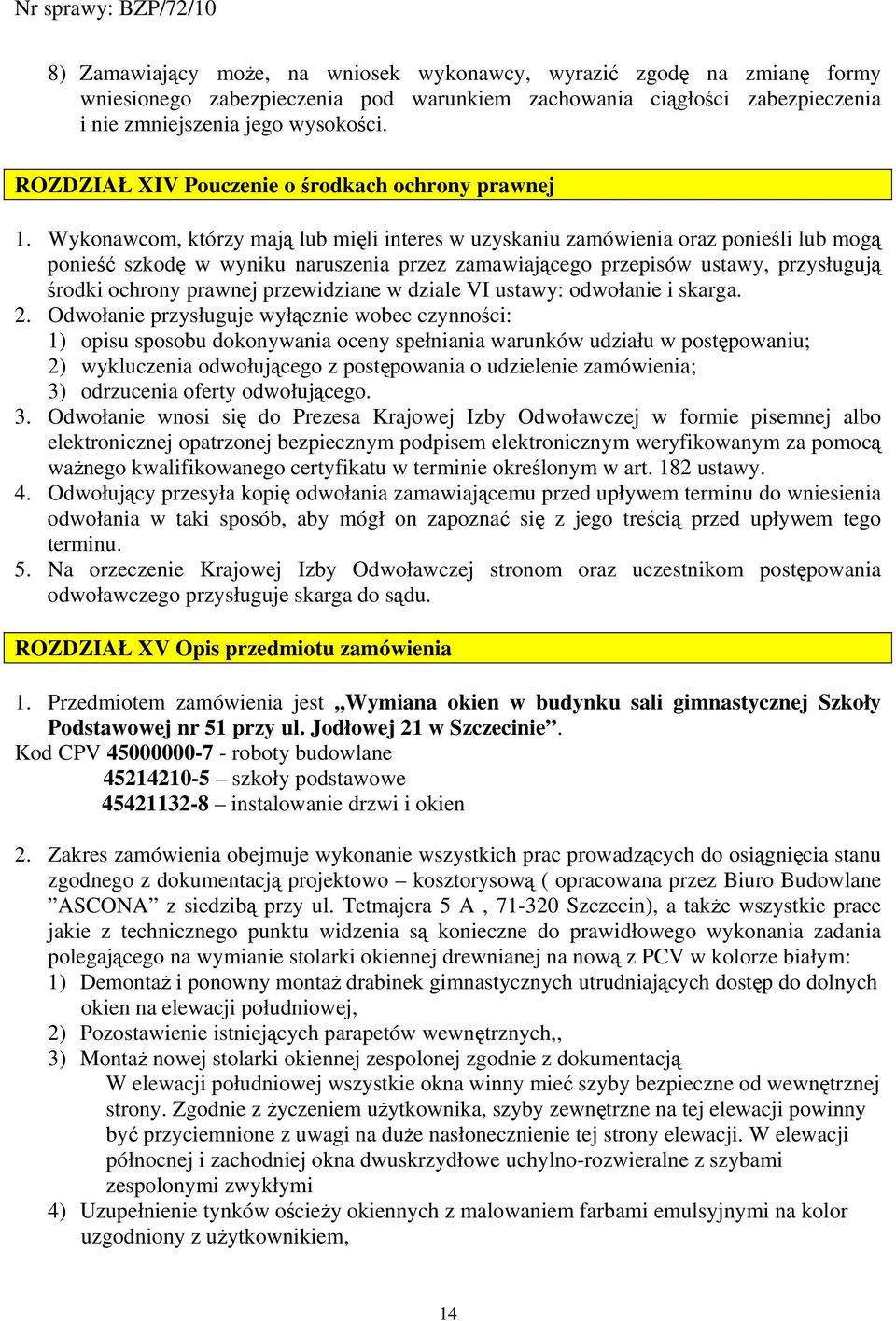 Wykonawcom, którzy mają lub mięli interes w uzyskaniu zamówienia oraz ponieśli lub mogą ponieść szkodę w wyniku naruszenia przez zamawiającego przepisów ustawy, przysługują środki ochrony prawnej