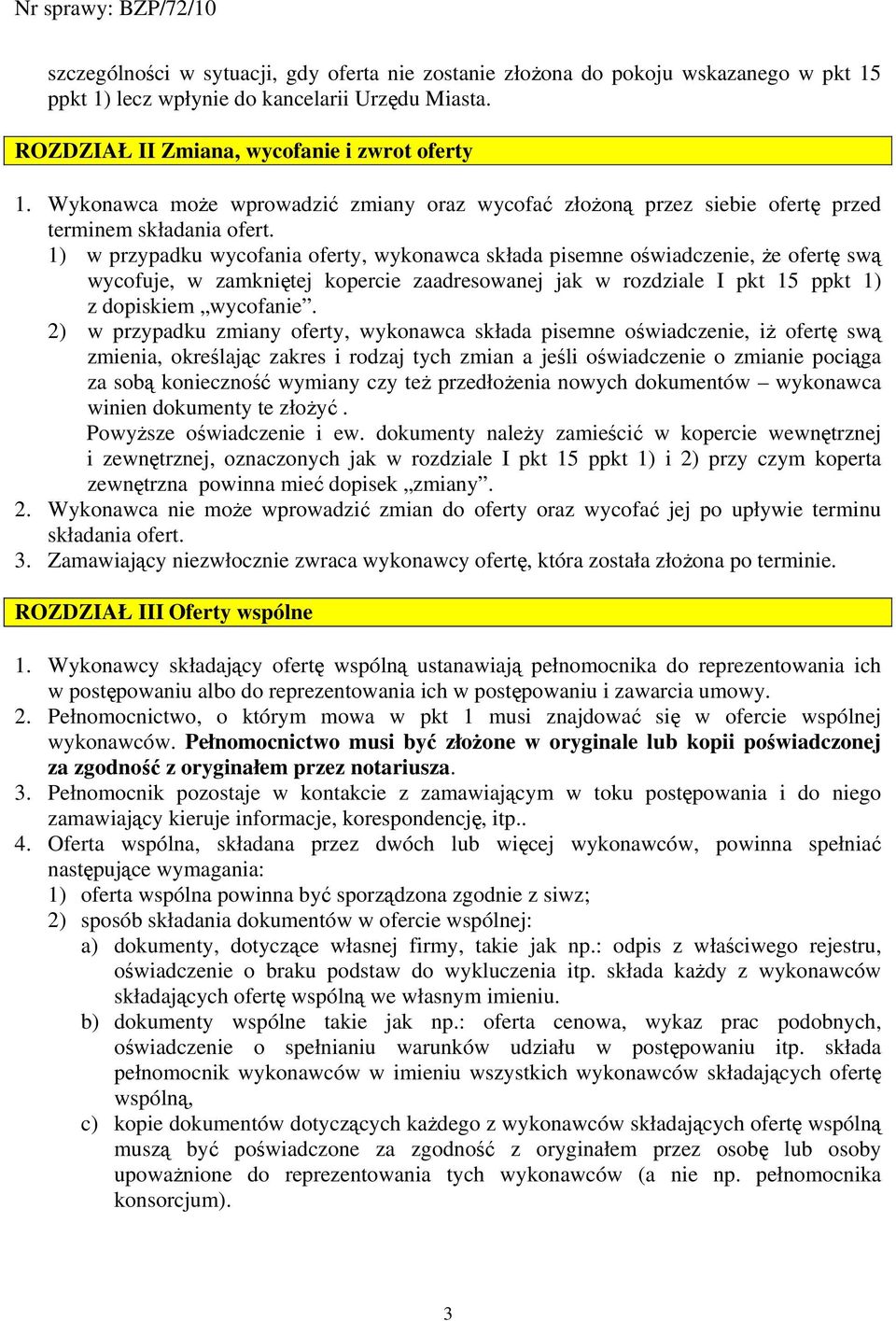 1) w przypadku wycofania oferty, wykonawca składa pisemne oświadczenie, że ofertę swą wycofuje, w zamkniętej kopercie zaadresowanej jak w rozdziale I pkt 15 ppkt 1) z dopiskiem wycofanie.