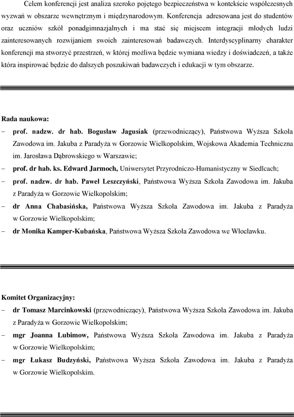 Interdyscyplinarny charakter konferencji ma stworzyć przestrzeń, w której możliwa będzie wymiana wiedzy i doświadczeń, a także która inspirować będzie do dalszych poszukiwań badawczych i edukacji w