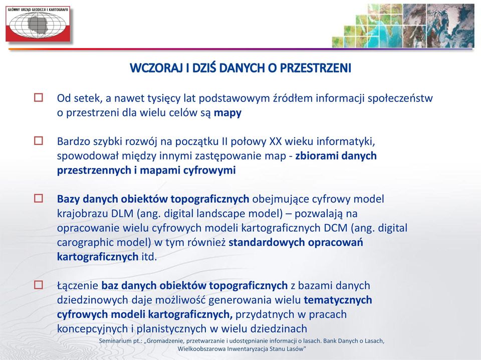 digital landscape model) pozwalają na opracowanie wielu cyfrowych modeli kartograficznych DCM (ang. digital carographic model) w tym również standardowych opracowań kartograficznych itd.