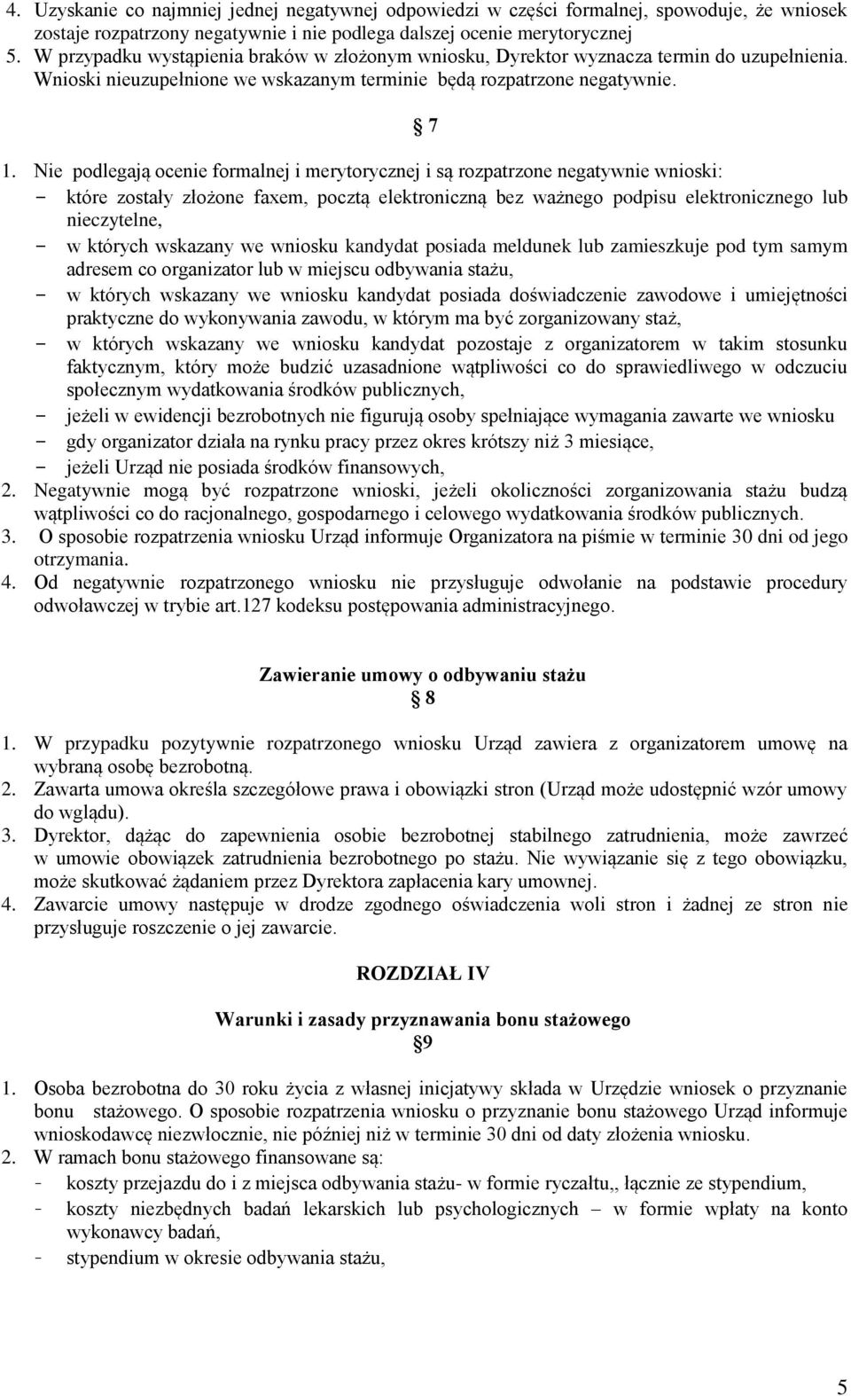 Nie podlegają ocenie formalnej i merytorycznej i są rozpatrzone negatywnie wnioski: które zostały złożone faxem, pocztą elektroniczną bez ważnego podpisu elektronicznego lub nieczytelne, w których