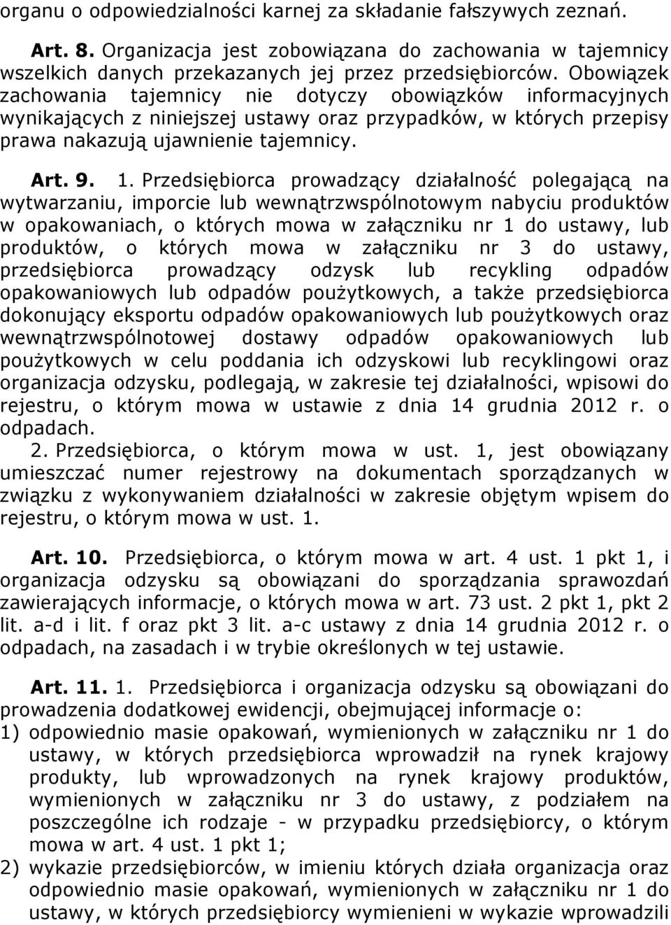 Przedsiębiorca prowadzący działalność polegającą na wytwarzaniu, imporcie lub wewnątrzwspólnotowym nabyciu produktów w opakowaniach, o których mowa w załączniku nr 1 do ustawy, lub produktów, o