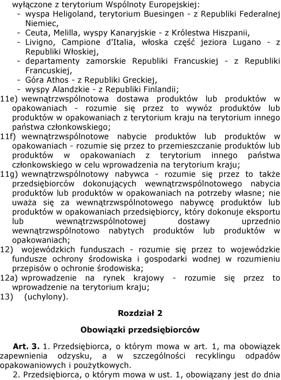 - z Republiki Finlandii; 11e) wewnątrzwspólnotowa dostawa produktów lub produktów w opakowaniach - rozumie się przez to wywóz produktów lub produktów w opakowaniach z terytorium kraju na terytorium