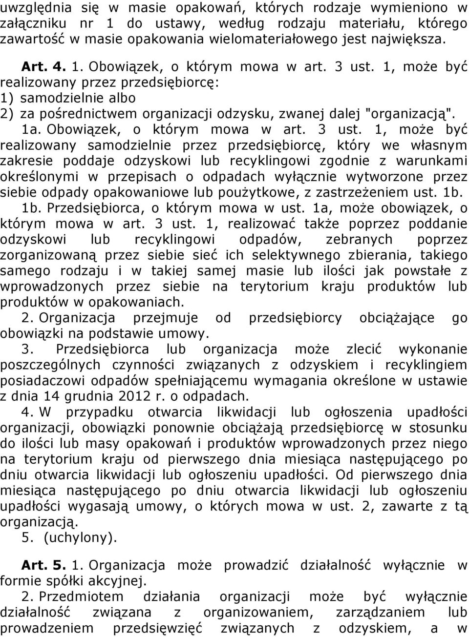 1, może być realizowany samodzielnie przez przedsiębiorcę, który we własnym zakresie poddaje odzyskowi lub recyklingowi zgodnie z warunkami określonymi w przepisach o odpadach wyłącznie wytworzone