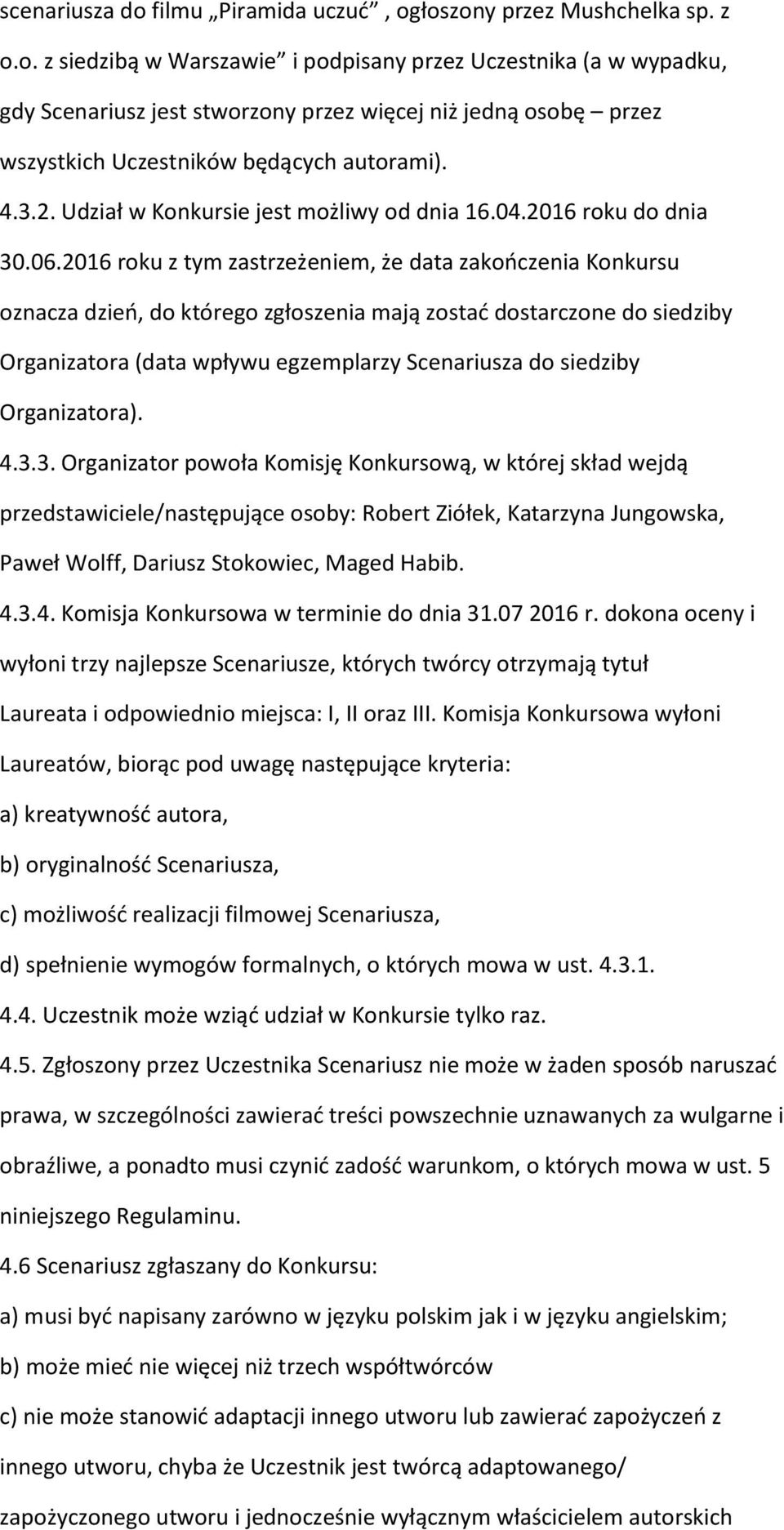 2016 roku z tym zastrzeżeniem, że data zakończenia Konkursu oznacza dzień, do którego zgłoszenia mają zostać dostarczone do siedziby Organizatora (data wpływu egzemplarzy Scenariusza do siedziby