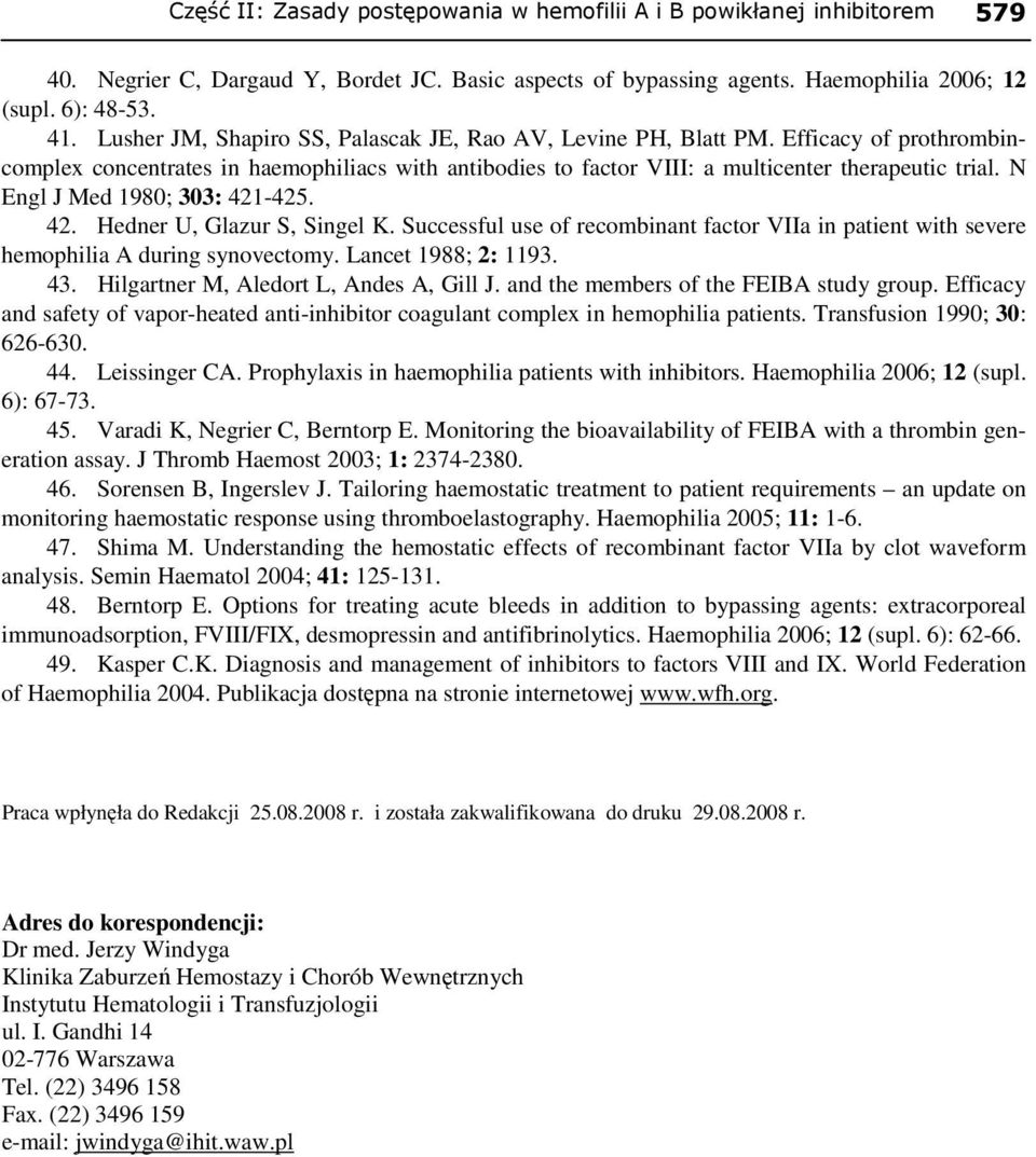 N Engl J Med 1980; 303: 421-425. 42. Hedner U, Glazur S, Singel K. Successful use of recombinant factor VIIa in patient with severe hemophilia A during synovectomy. Lancet 1988; 2: 1193. 43.
