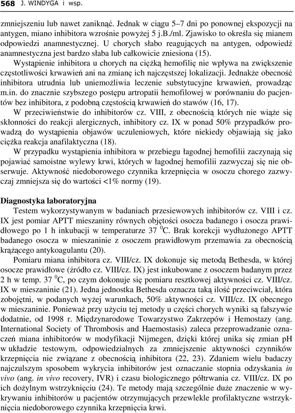 Wystąpienie inhibitora u chorych na cięŝką hemofilię nie wpływa na zwiększenie częstotliwości krwawień ani na zmianę ich najczęstszej lokalizacji.