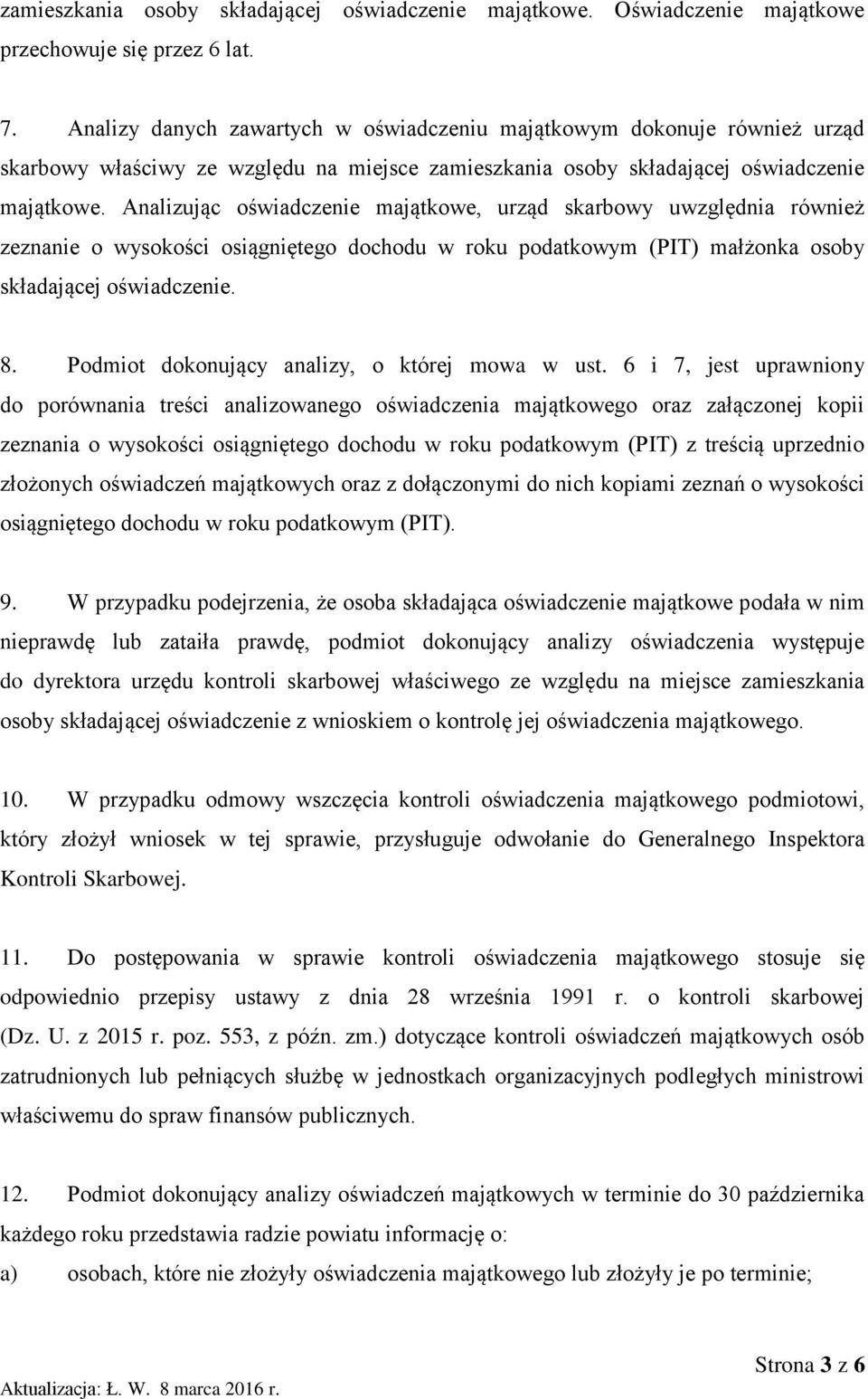 Analizując oświadczenie majątkowe, urząd skarbowy uwzględnia również zeznanie o wysokości osiągniętego dochodu w roku podatkowym (PIT) małżonka osoby składającej oświadczenie. 8.