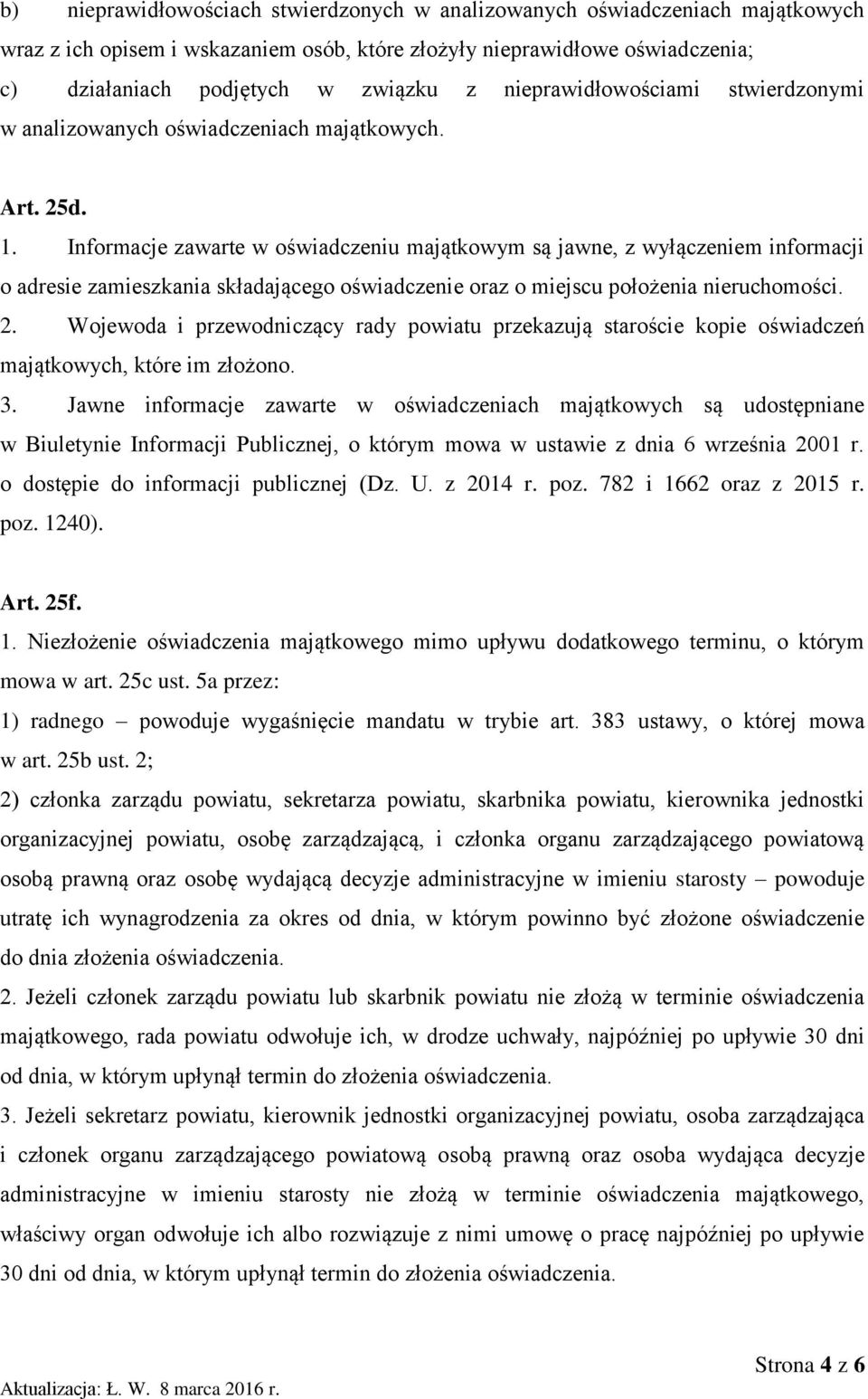 Informacje zawarte w oświadczeniu majątkowym są jawne, z wyłączeniem informacji o adresie zamieszkania składającego oświadczenie oraz o miejscu położenia nieruchomości. 2.