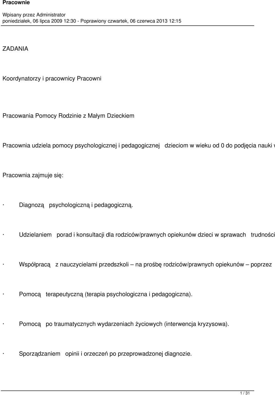 Udzielaniem porad i konsultacji dla rodziców/prawnych opiekunów dzieci w sprawach trudności Współpracą z nauczycielami przedszkoli na prośbę