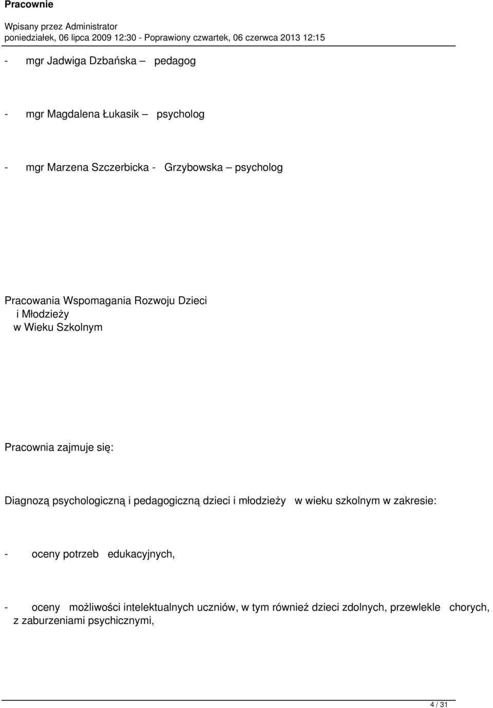 i pedagogiczną dzieci i młodzieży w wieku szkolnym w zakresie: - oceny potrzeb edukacyjnych, - oceny możliwości