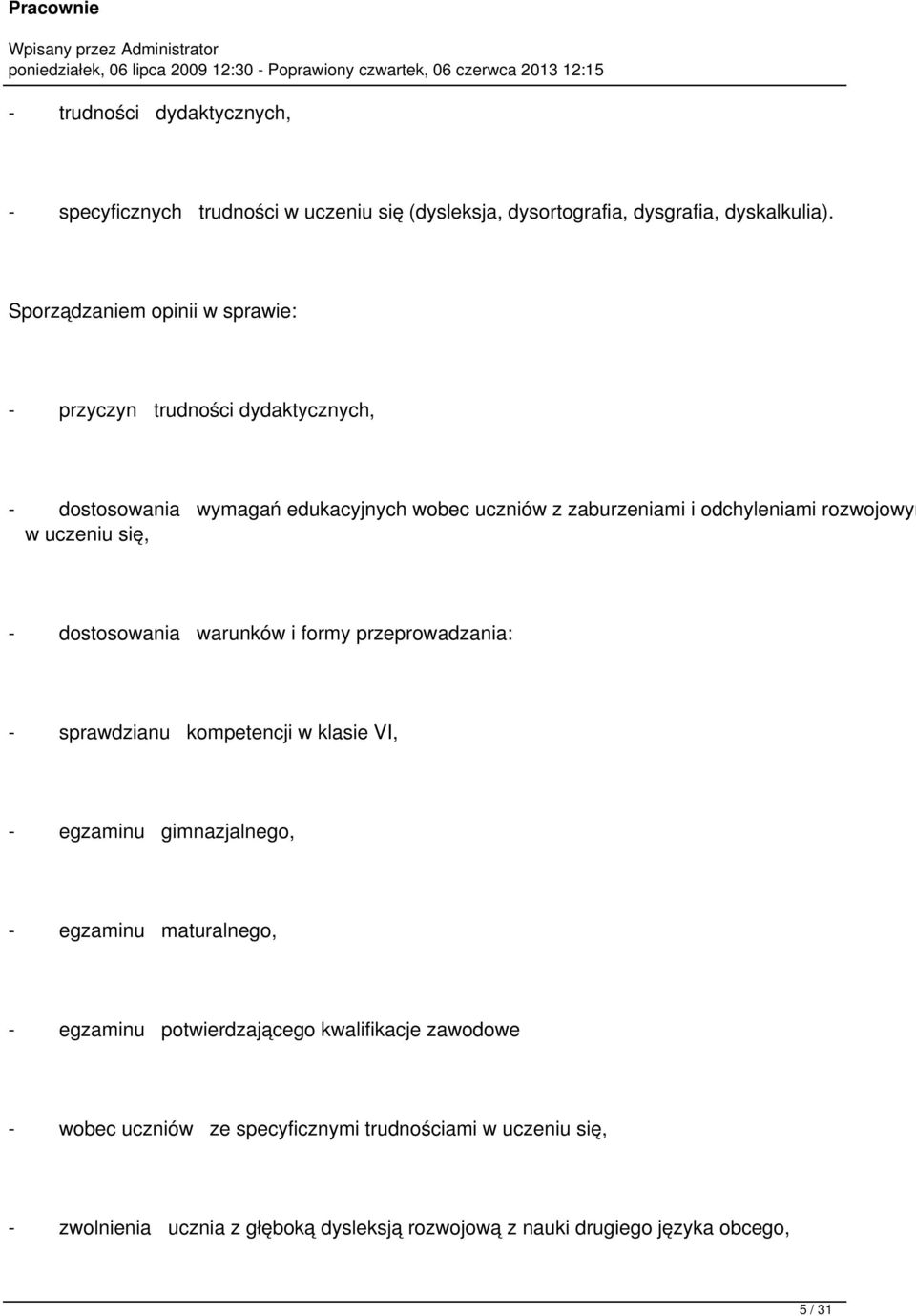 rozwojowym w uczeniu się, - dostosowania warunków i formy przeprowadzania: - sprawdzianu kompetencji w klasie VI, - egzaminu gimnazjalnego, - egzaminu