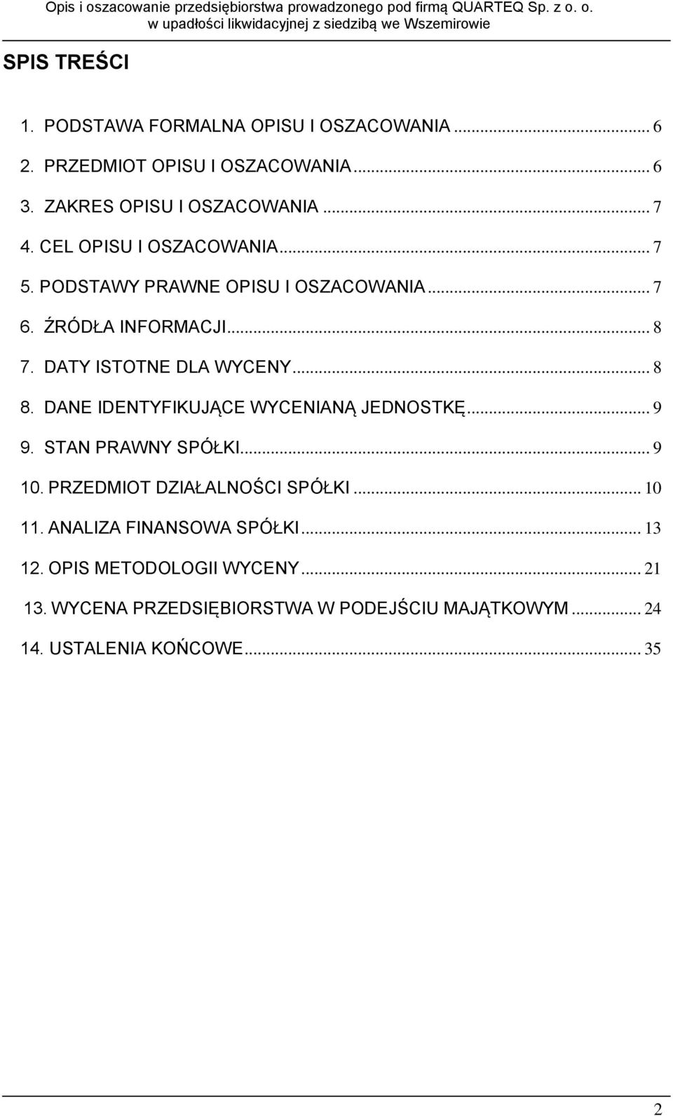 DANE IDENTYFIKUJĄCE WYCENIANĄ JEDNOSTKĘ... 9 9. STAN PRAWNY SPÓŁKI... 9 10. PRZEDMIOT DZIAŁALNOŚCI SPÓŁKI... 10 11.