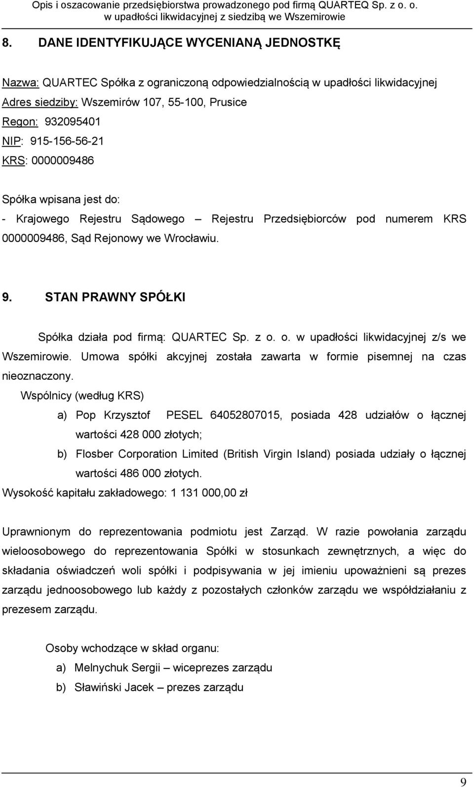 STAN PRAWNY SPÓŁKI Spółka działa pod firmą: QUARTEC Sp. z o. o. w upadłości likwidacyjnej z/s we Wszemirowie. Umowa spółki akcyjnej została zawarta w formie pisemnej na czas nieoznaczony.