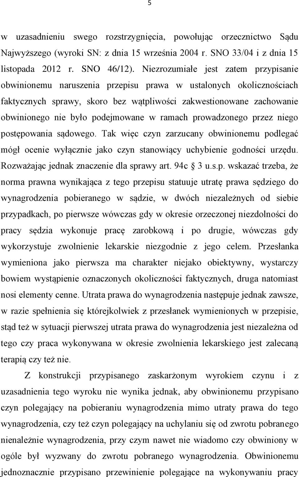 podejmowane w ramach prowadzonego przez niego postępowania sądowego. Tak więc czyn zarzucany obwinionemu podlegać mógł ocenie wyłącznie jako czyn stanowiący uchybienie godności urzędu.