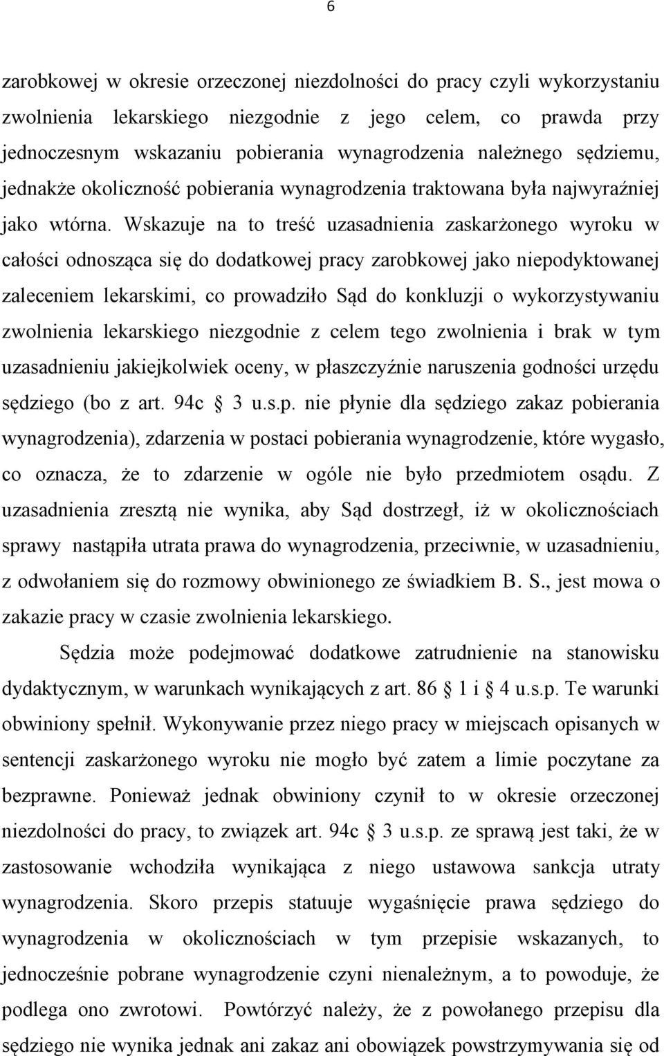Wskazuje na to treść uzasadnienia zaskarżonego wyroku w całości odnosząca się do dodatkowej pracy zarobkowej jako niepodyktowanej zaleceniem lekarskimi, co prowadziło Sąd do konkluzji o