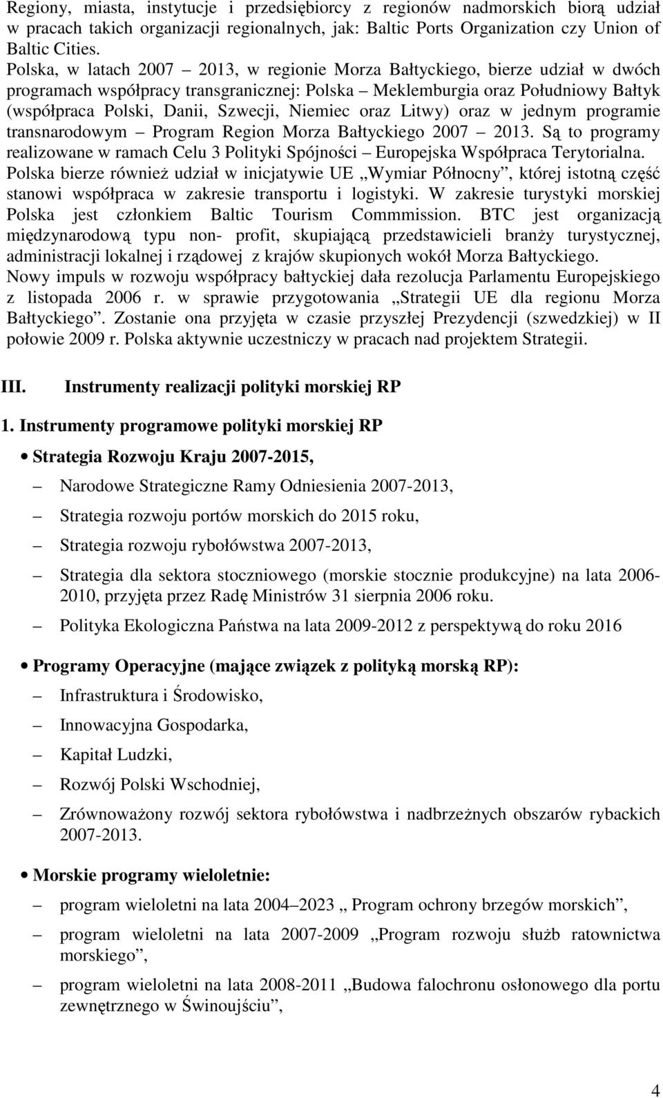 Niemiec oraz Litwy) oraz w jednym programie transnarodowym Program Region Morza Bałtyckiego 2007 2013. Są to programy realizowane w ramach Celu 3 Polityki Spójności Europejska Współpraca Terytorialna.