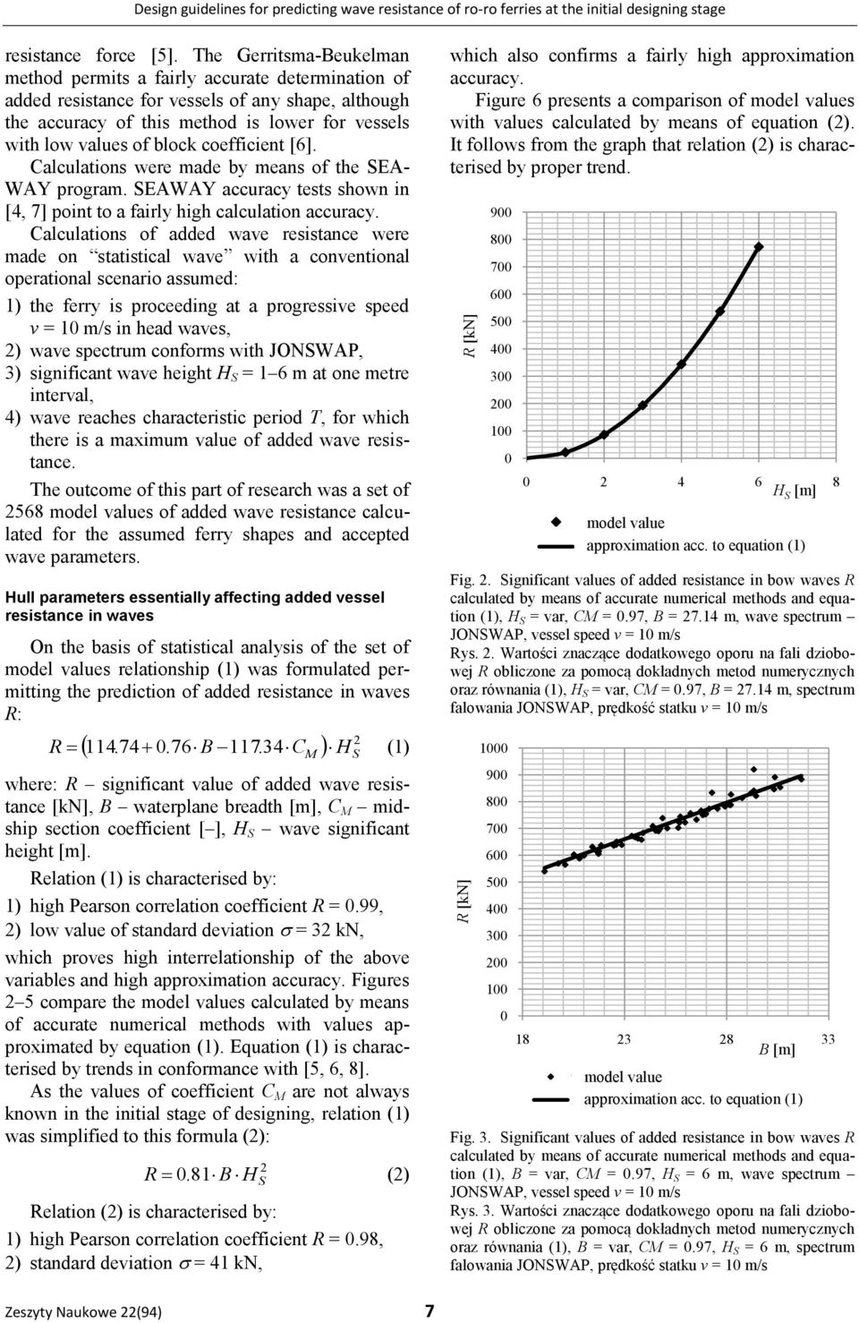 coefficient [6]. Calculations were made by means of the SEA- WAY program. SEAWAY accuracy tests shown in [4, 7] point to a fairly high calculation accuracy.