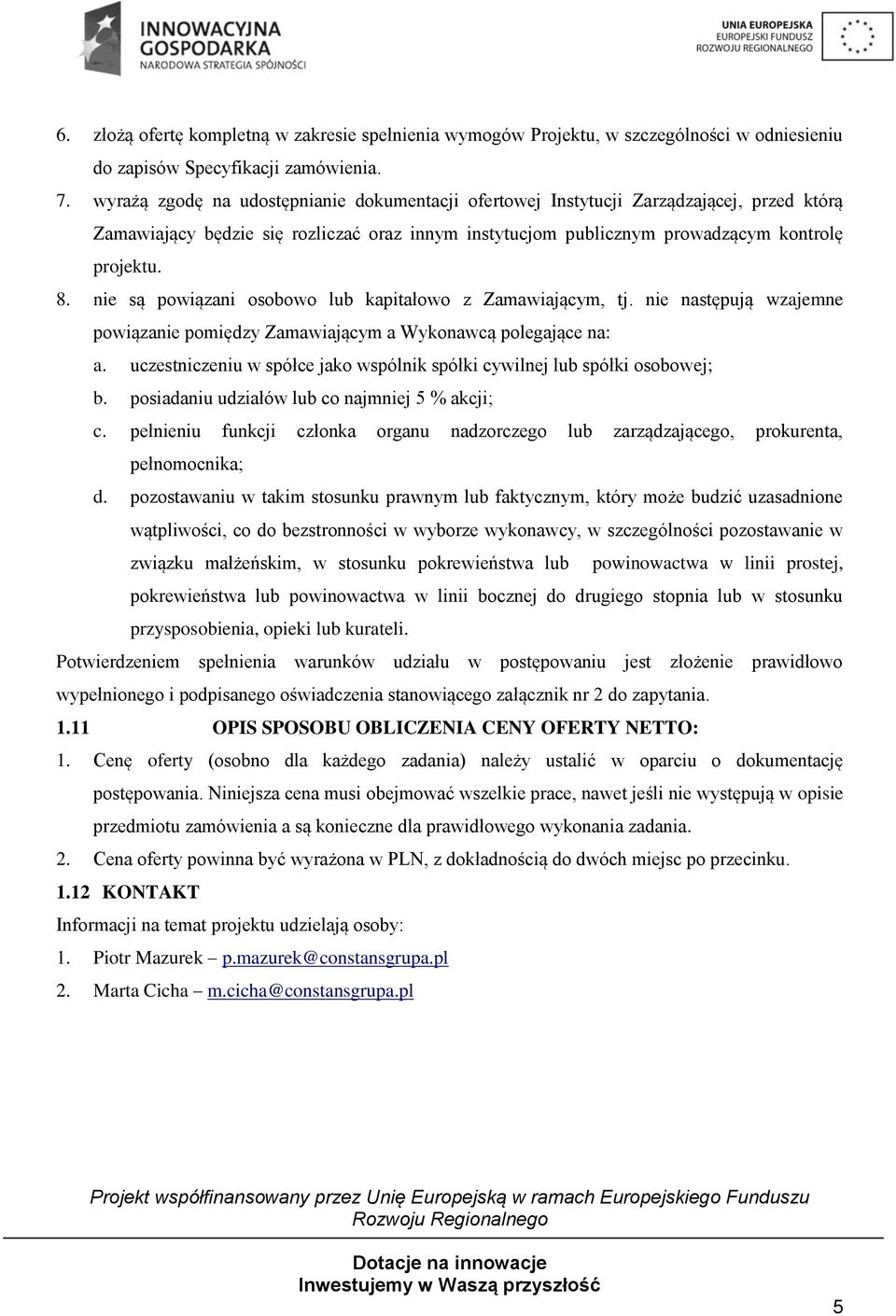 nie są powiązani osobowo lub kapitałowo z Zamawiającym, tj. nie następują wzajemne powiązanie pomiędzy Zamawiającym a Wykonawcą polegające na: a.