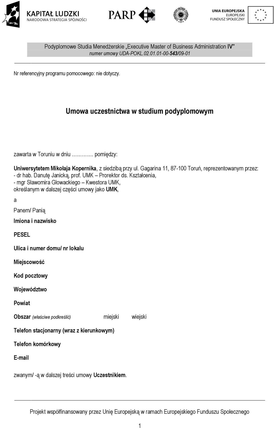 Kształcenia, - mgr Sławomira Głowackiego Kwestora UMK, określanym w dalszej części umowy jako UMK, a Panem/ Panią Imiona i nazwisko PESEL Ulica i numer domu/ nr