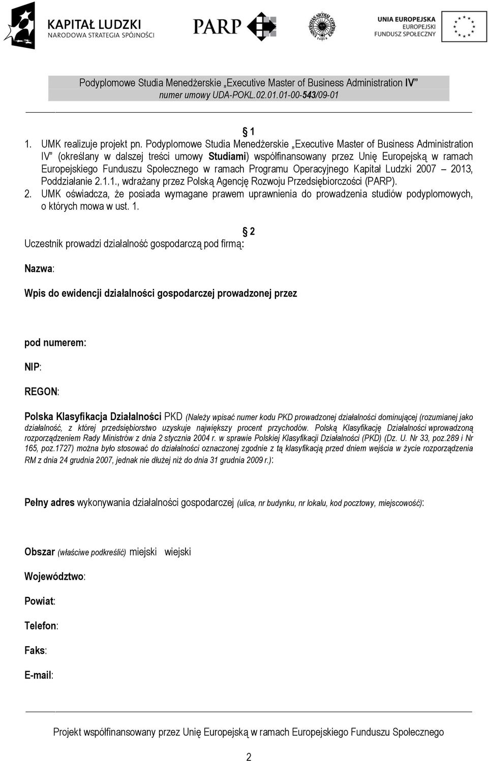 Społecznego w ramach Programu Operacyjnego Kapitał Ludzki 2007 2013, Poddziałanie 2.1.1., wdrażany przez Polską Agencję Rozwoju Przedsiębiorczości (PARP). 2. UMK oświadcza, że posiada wymagane prawem uprawnienia do prowadzenia studiów podyplomowych, o których mowa w ust.