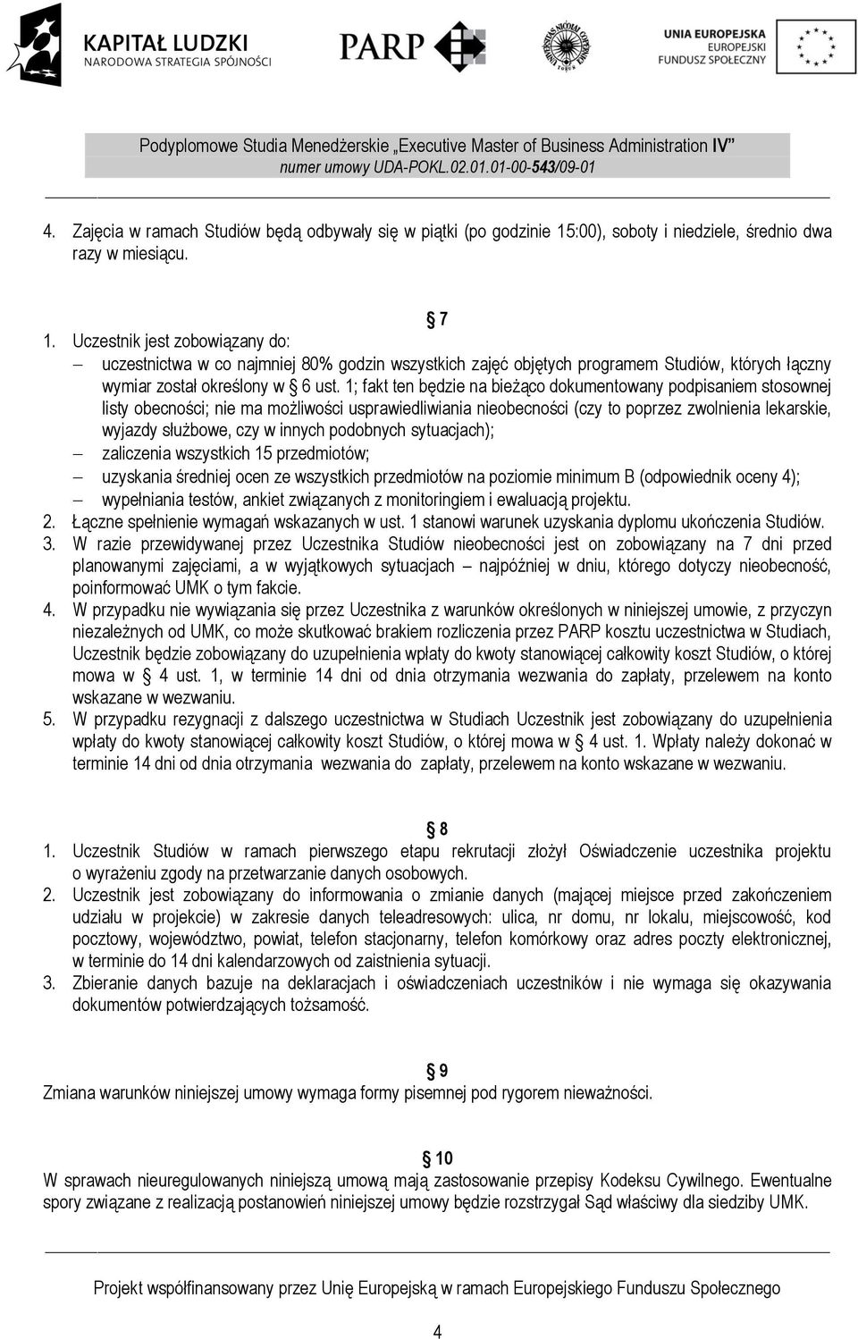 1; fakt ten będzie na bieżąco dokumentowany podpisaniem stosownej listy obecności; nie ma możliwości usprawiedliwiania nieobecności (czy to poprzez zwolnienia lekarskie, wyjazdy służbowe, czy w