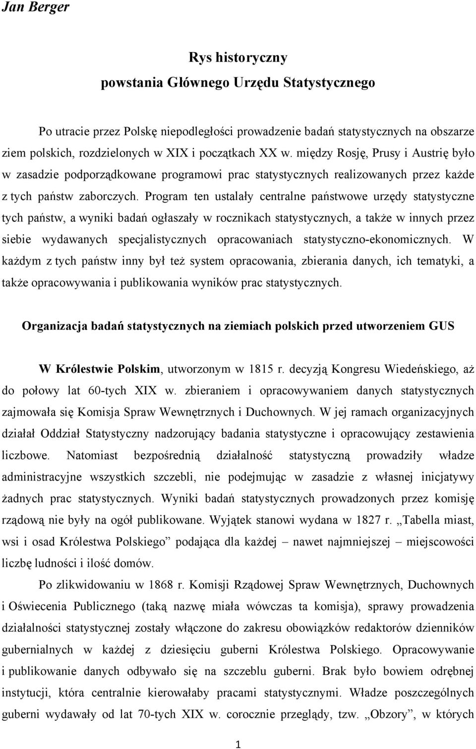 Program ten ustalały centralne państwowe urzędy statystyczne tych państw, a wyniki badań ogłaszały w rocznikach statystycznych, a także w innych przez siebie wydawanych specjalistycznych