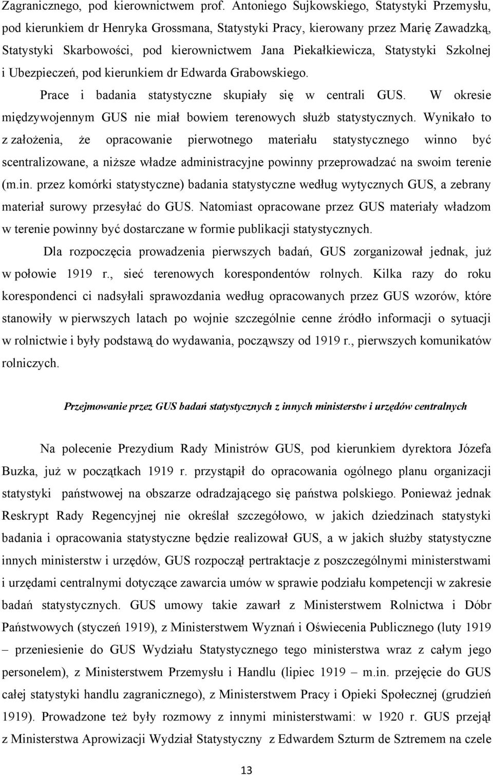 Statystyki Szkolnej i Ubezpieczeń, pod kierunkiem dr Edwarda Grabowskiego. Prace i badania statystyczne skupiały się w centrali GUS.