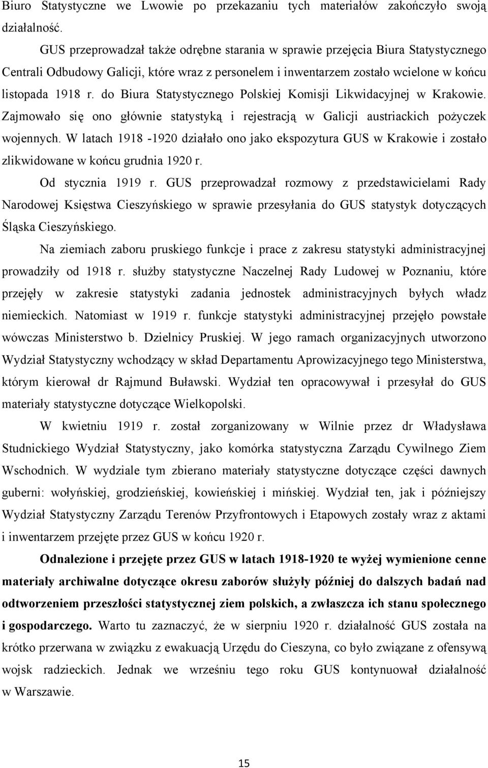 do Biura Statystycznego Polskiej Komisji Likwidacyjnej w Krakowie. Zajmowało się ono głównie statystyką i rejestracją w Galicji austriackich pożyczek wojennych.