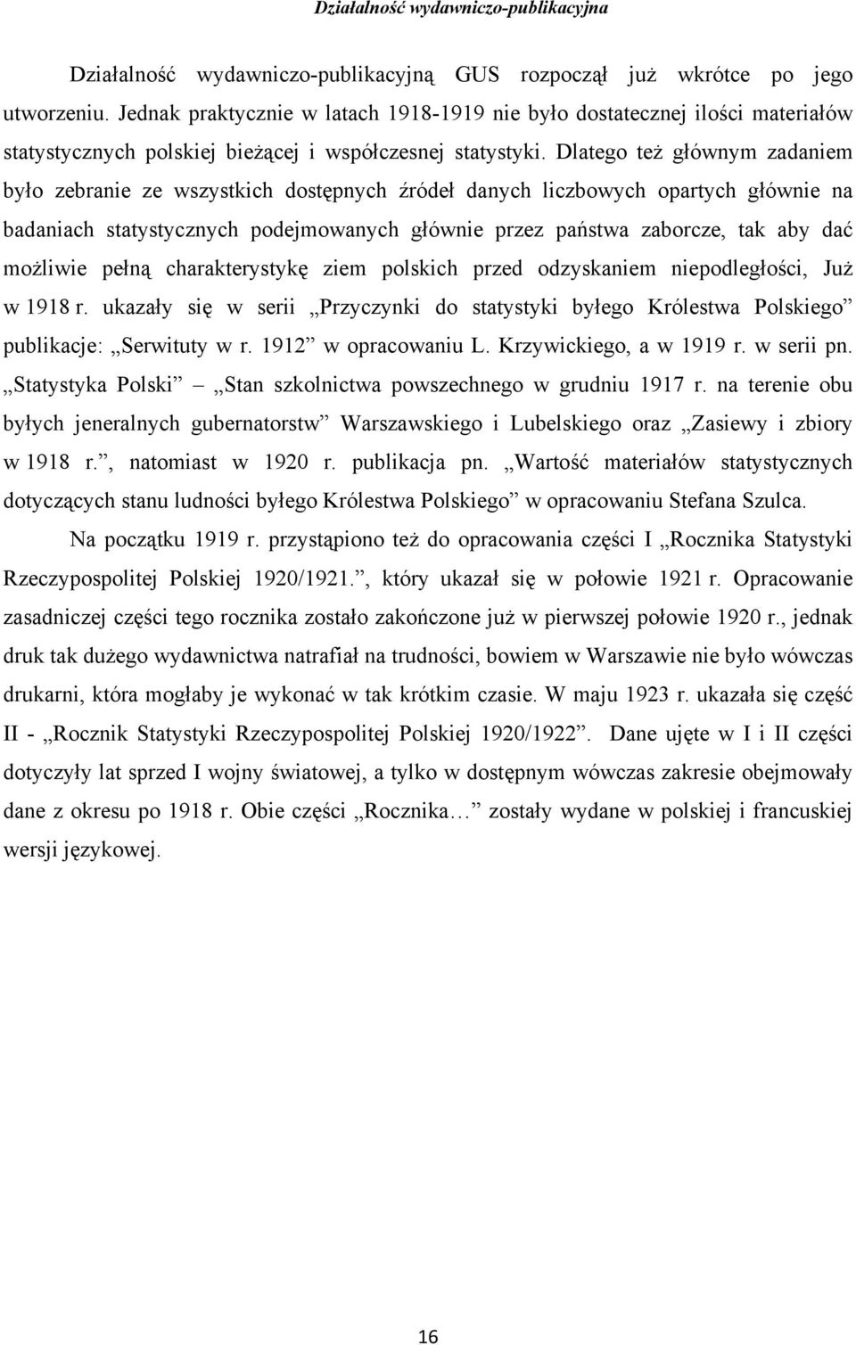 Dlatego też głównym zadaniem było zebranie ze wszystkich dostępnych źródeł danych liczbowych opartych głównie na badaniach statystycznych podejmowanych głównie przez państwa zaborcze, tak aby dać