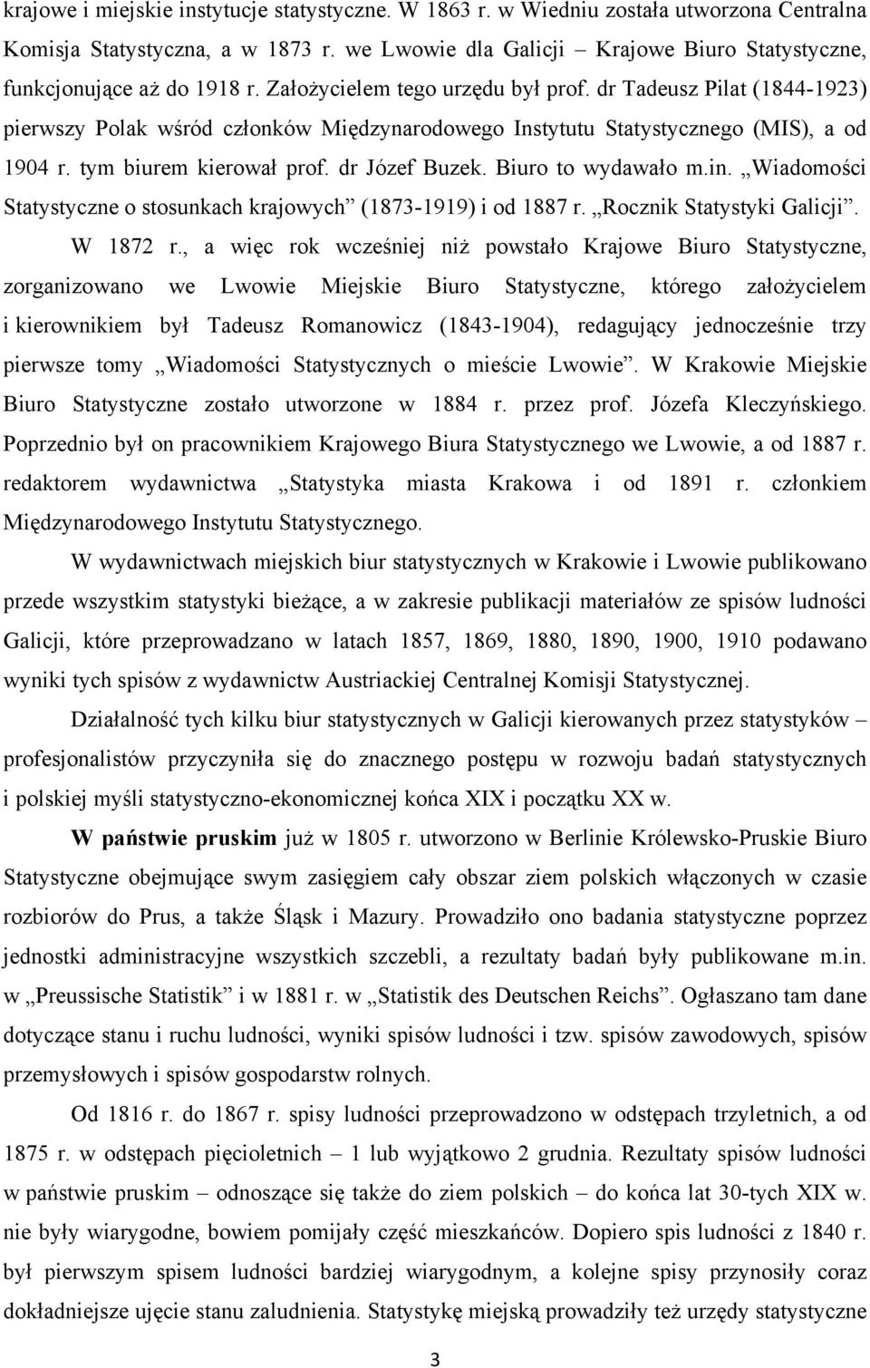 dr Tadeusz Pilat (1844-1923) pierwszy Polak wśród członków Międzynarodowego Instytutu Statystycznego (MIS), a od 1904 r. tym biurem kierował prof. dr Józef Buzek. Biuro to wydawało m.in.