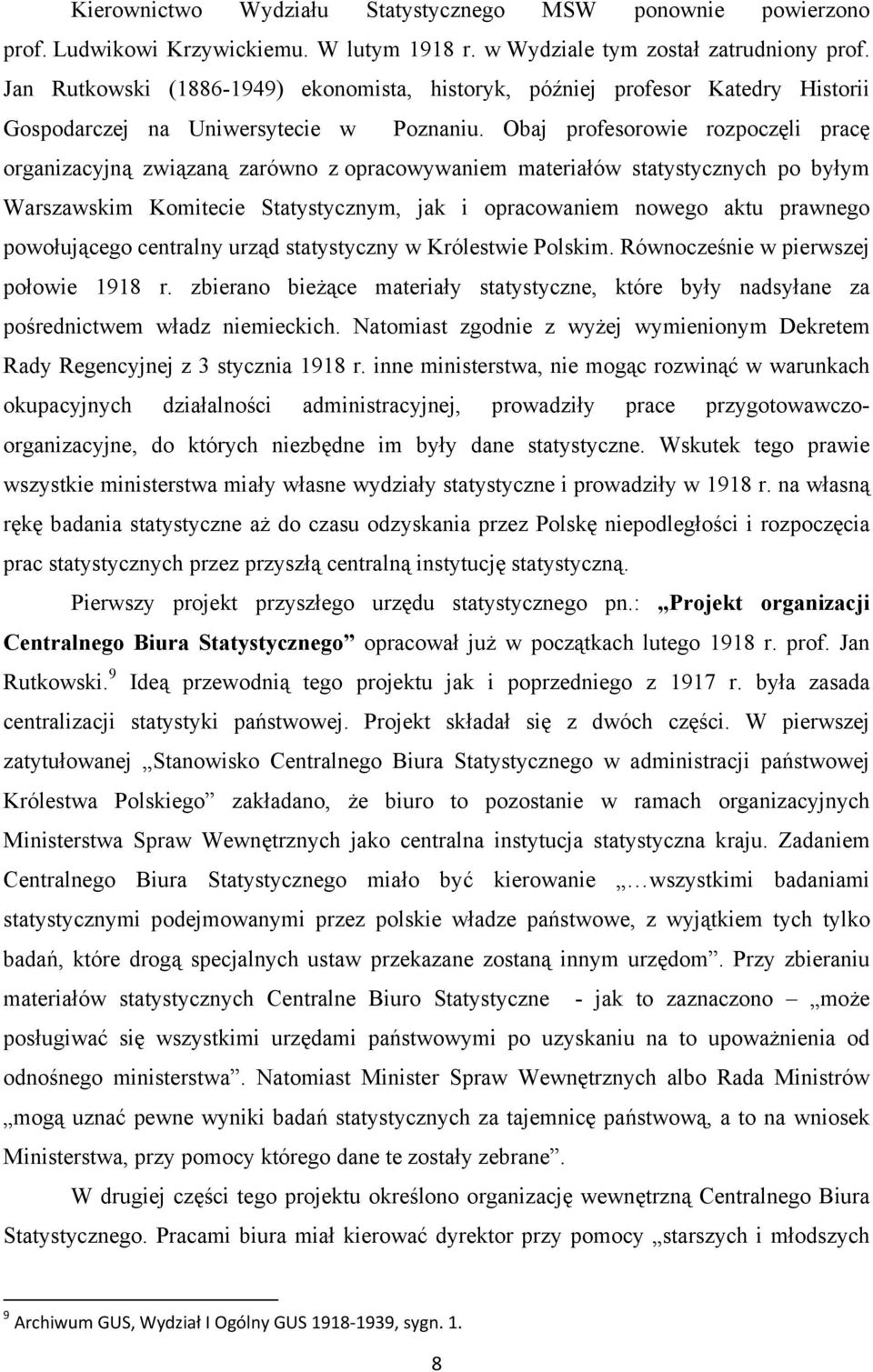 Obaj profesorowie rozpoczęli pracę organizacyjną związaną zarówno z opracowywaniem materiałów statystycznych po byłym Warszawskim Komitecie Statystycznym, jak i opracowaniem nowego aktu prawnego