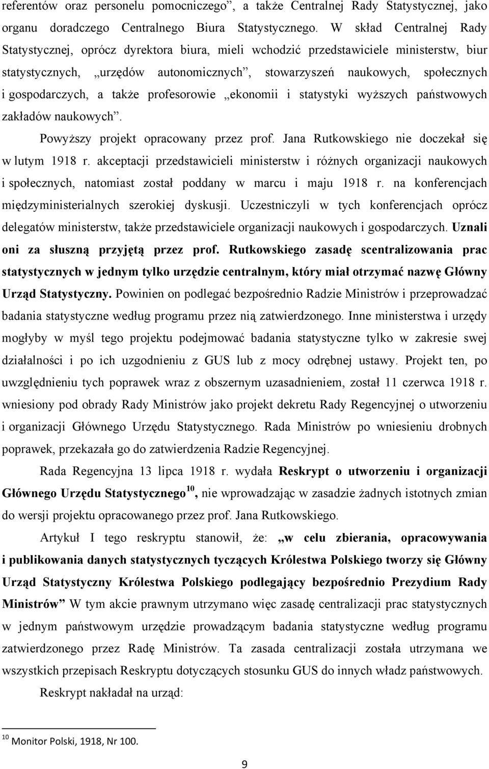 gospodarczych, a także profesorowie ekonomii i statystyki wyższych państwowych zakładów naukowych. Powyższy projekt opracowany przez prof. Jana Rutkowskiego nie doczekał się w lutym 1918 r.