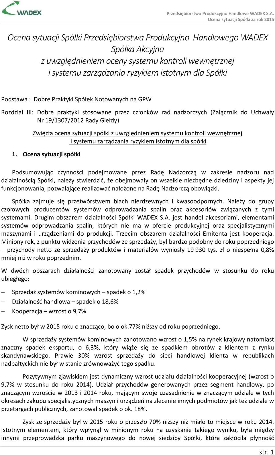 uwzględnieniem systemu kontroli wewnętrznej i systemu zarządzania ryzykiem istotnym dla spółki 1.