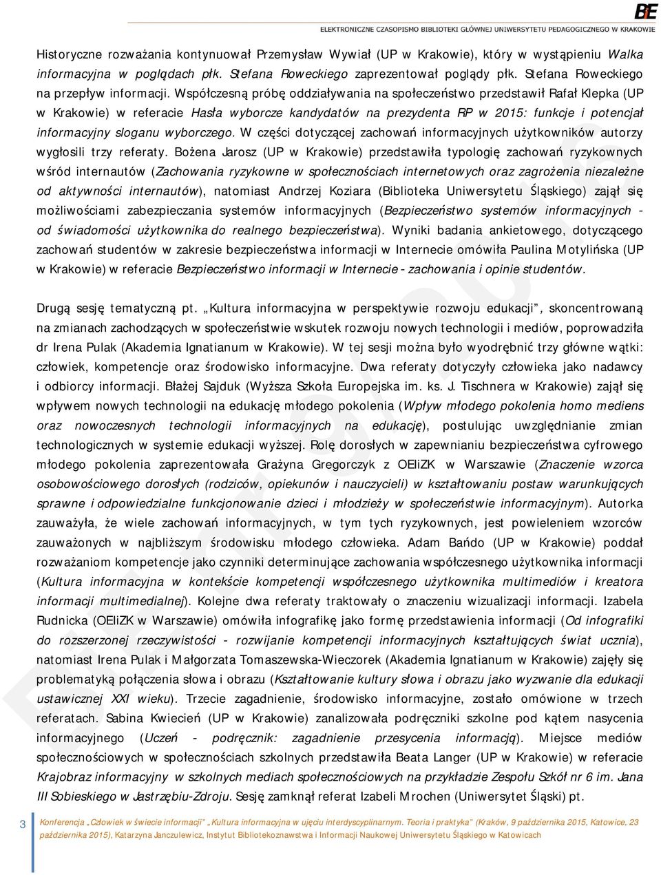 Współczesną próbę oddziaływania na społeczeństwo przedstawił Rafał Klepka (UP w Krakowie) w referacie Hasła wyborcze kandydatów na prezydenta RP w 2015: funkcje i potencjał informacyjny sloganu