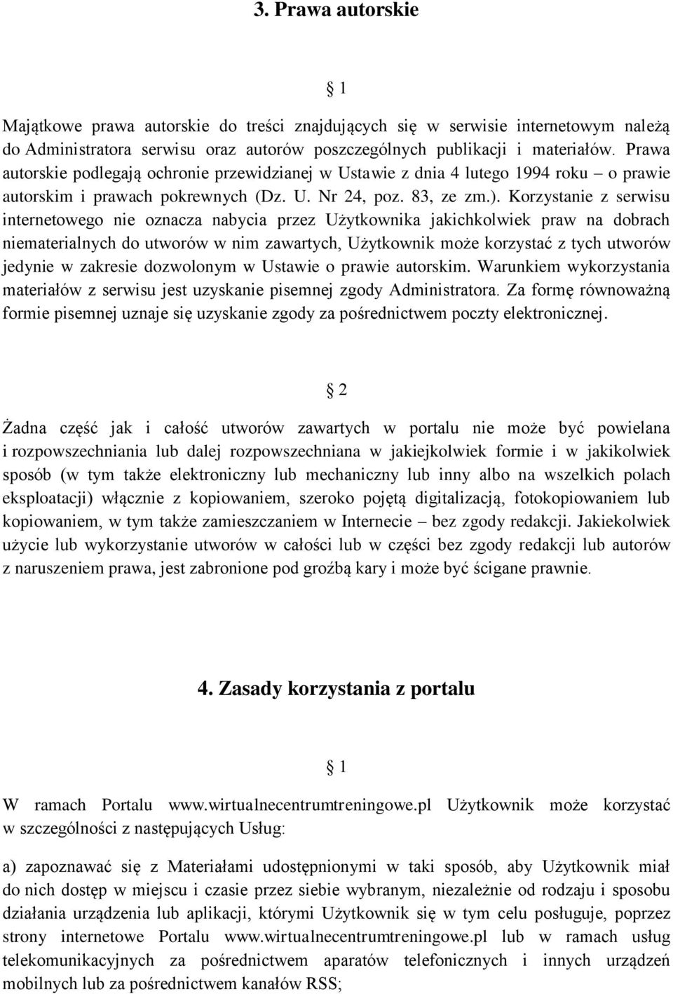 Korzystanie z serwisu internetowego nie oznacza nabycia przez Użytkownika jakichkolwiek praw na dobrach niematerialnych do utworów w nim zawartych, Użytkownik może korzystać z tych utworów jedynie w