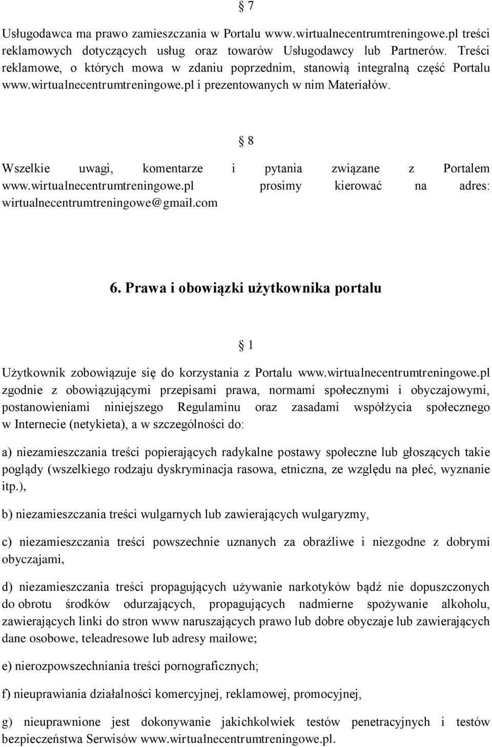 8 Wszelkie uwagi, komentarze i pytania związane z Portalem www.wirtualnecentrumtreningowe.pl prosimy kierować na adres: wirtualnecentrumtreningowe@gmail.com 6.