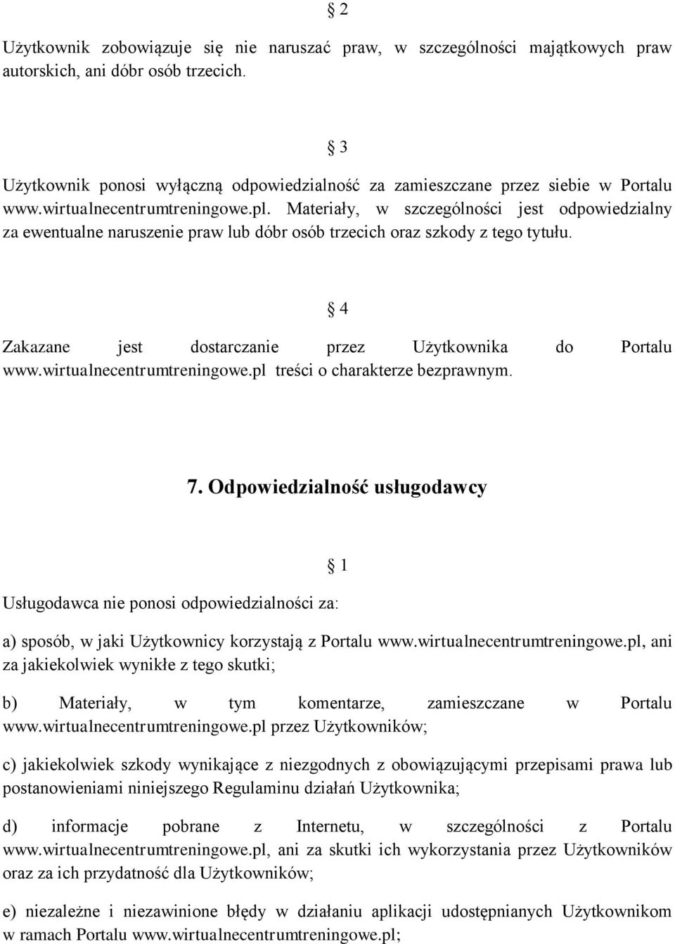 Materiały, w szczególności jest odpowiedzialny za ewentualne naruszenie praw lub dóbr osób trzecich oraz szkody z tego tytułu. 4 Zakazane jest dostarczanie przez Użytkownika do Portalu www.