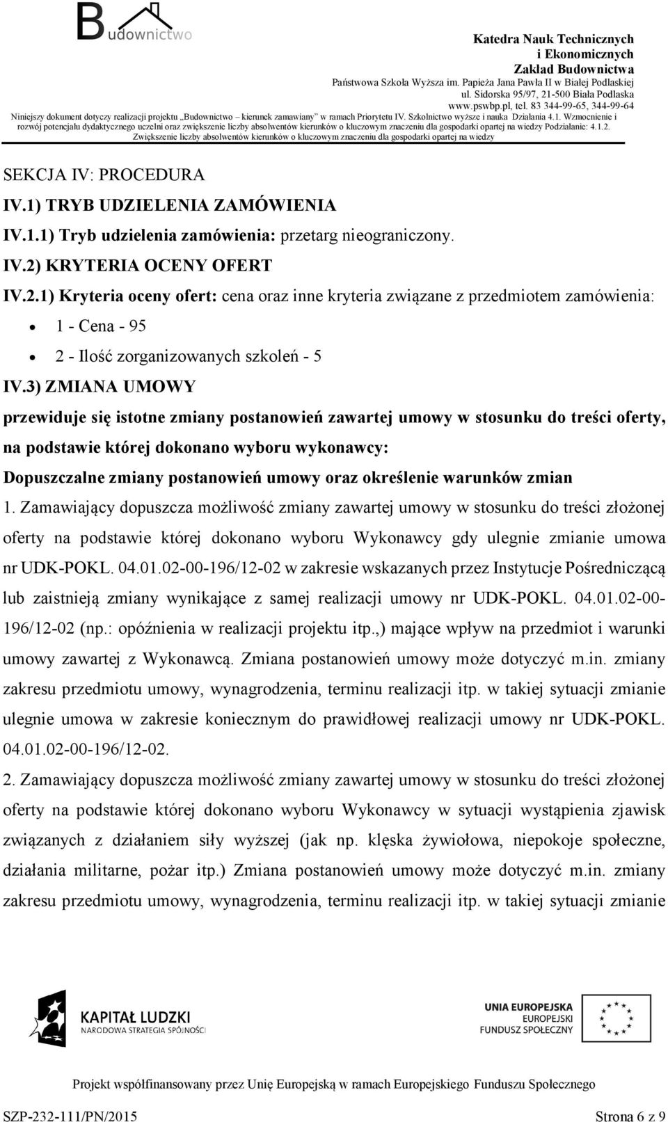 3) ZMIANA UMOWY przewiduje się isttne zmiany pstanwień zawartej umwy w stsunku d treści ferty, na pdstawie której dknan wybru wyknawcy: Dpuszczalne zmiany pstanwień umwy raz kreślenie warunków zmian