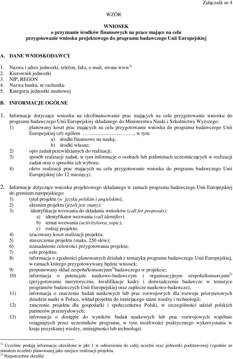 Informacje dotyczce wniosku na (do)finansowanie prac majcych na celu przygotowanie wniosku do programu badawczego Unii Europejskiej składanego do Ministerstwa Nauki i Szkolnictwa Wyszego: 1)