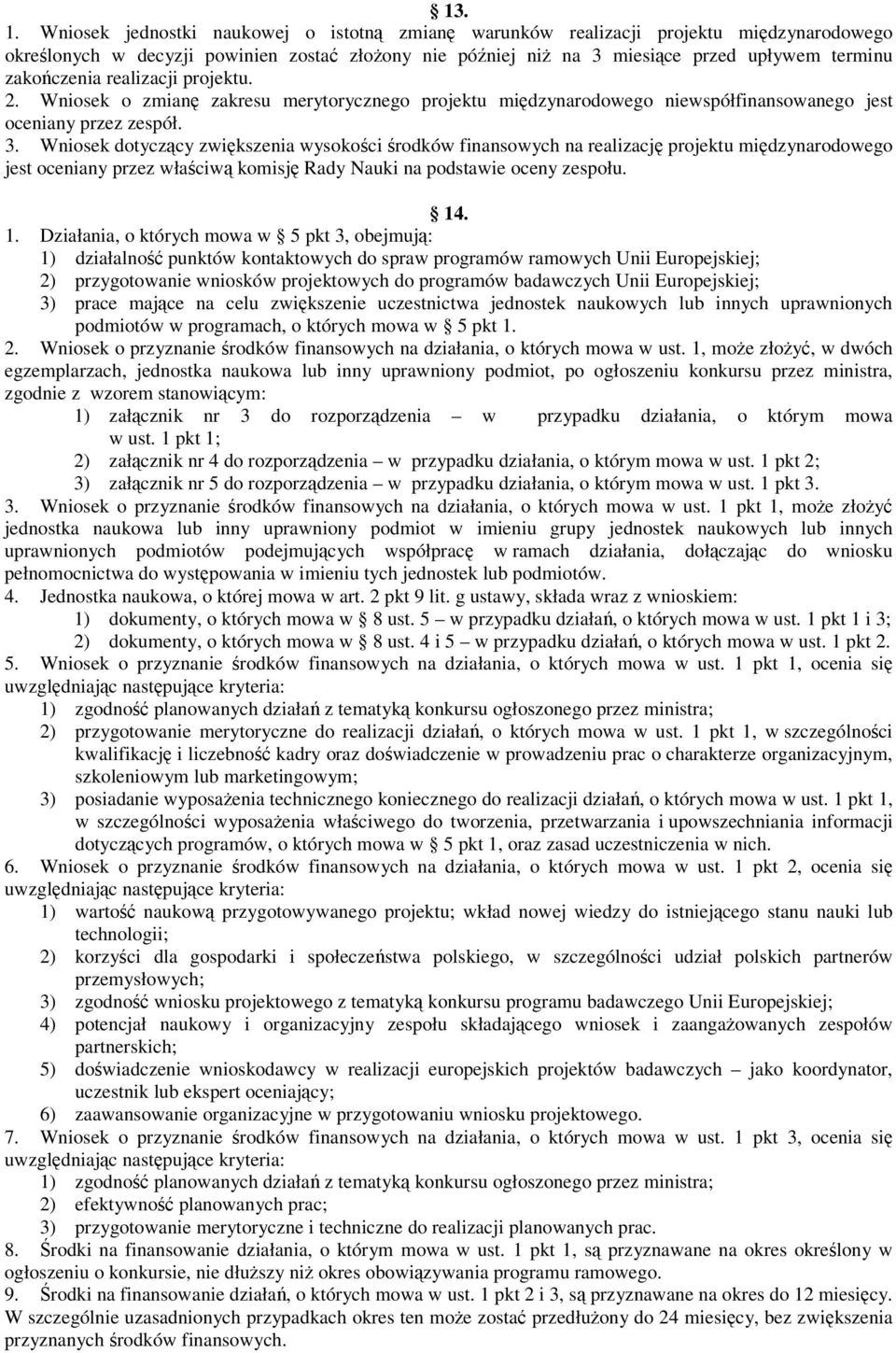 realizacji projektu. 2. Wniosek o zmian zakresu merytorycznego projektu midzynarodowego niewspółfinansowanego jest oceniany przez zespół. 3.