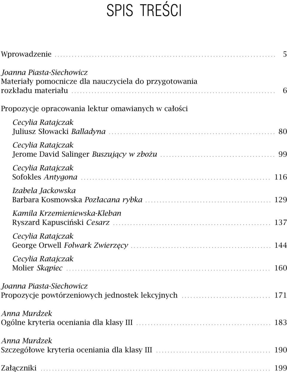 .. 99 Cecylia Ratajczak Sofokles Antygona... 116 Izabela Jackowska Barbara Kosmowska Pozłacana rybka... 129 Kamila Krzemieniewska-Kleban Ryszard Kapusciński Cesarz.