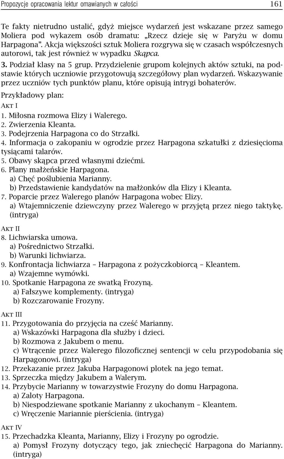 Przydzielenie grupom kolejnych aktów sztuki, na podstawie których uczniowie przygotowują szczegółowy plan wydarzeń. Wskazywanie przez uczniów tych punktów planu, które opisują intrygi bohaterów.