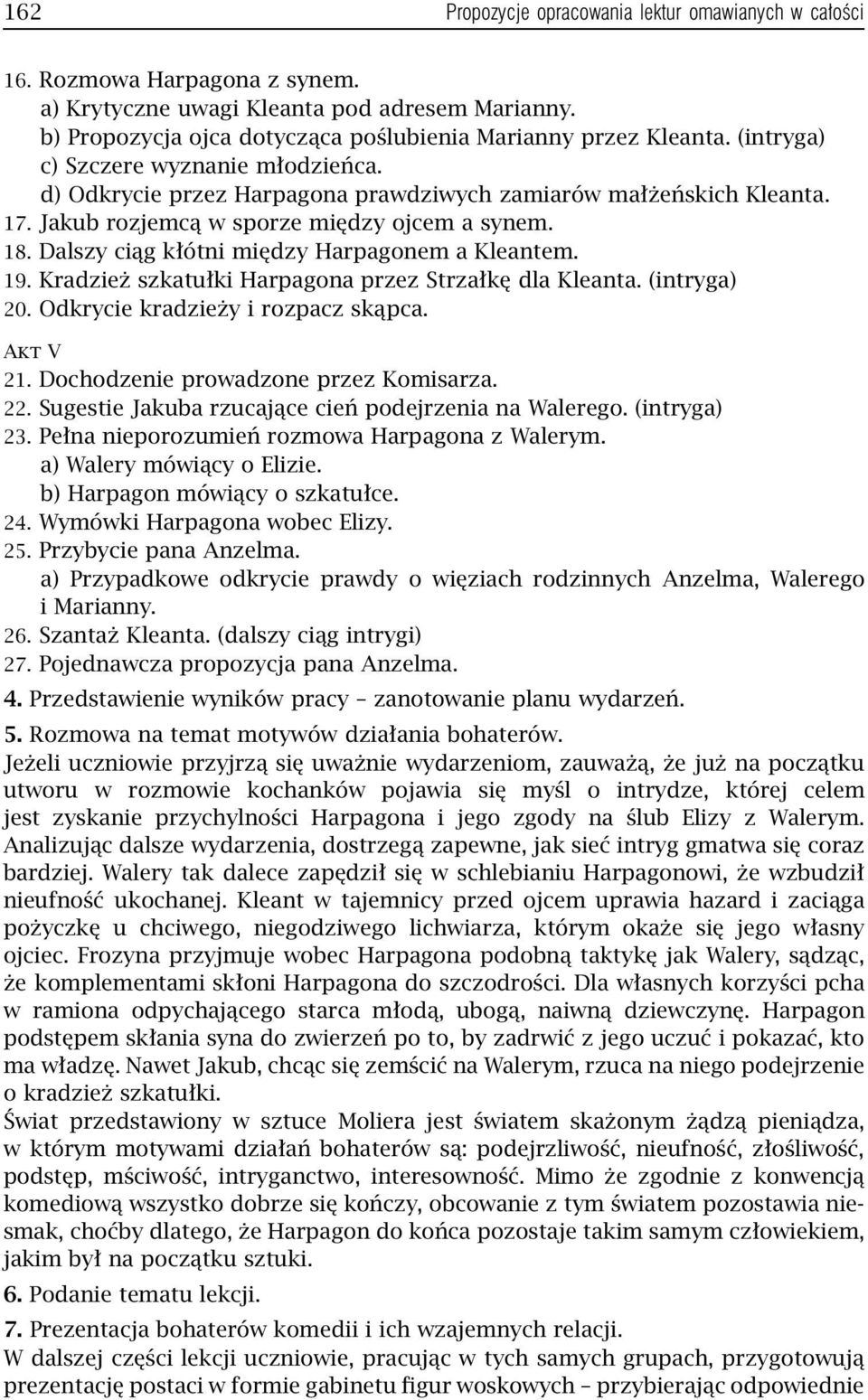 Dalszy ciąg kłótni między Harpagonem a Kleantem. 19. Kradzież szkatułki Harpagona przez Strzałkę dla Kleanta. (intryga) 20. Odkrycie kradzieży i rozpacz skąpca. Akt V 21.