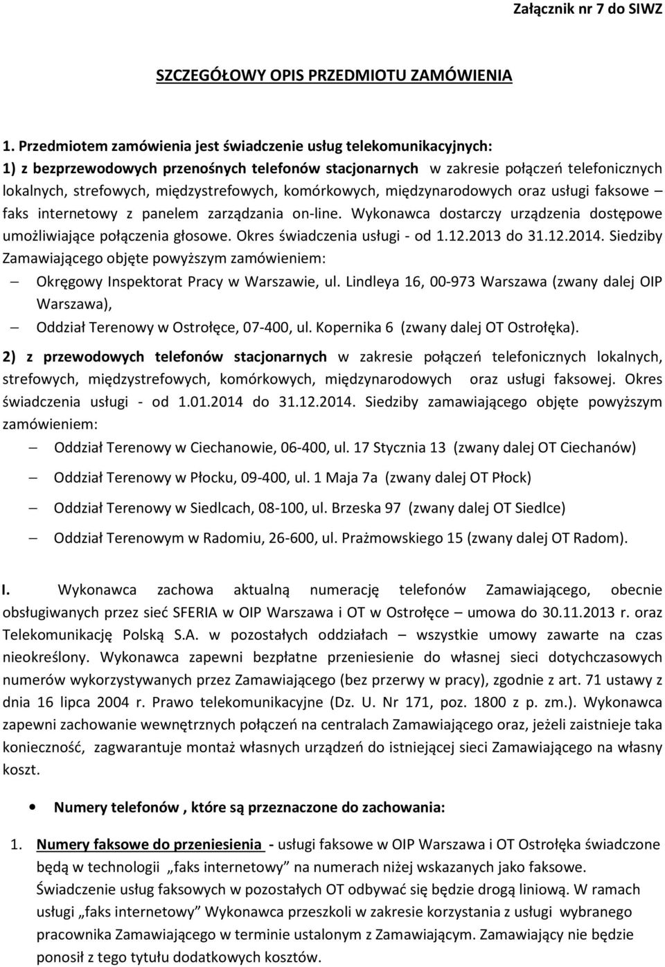 komórkowych, międzynarodowych oraz usługi faksowe faks internetowy z panelem zarządzania on-line. Wykonawca dostarczy urządzenia dostępowe umożliwiające połączenia głosowe.