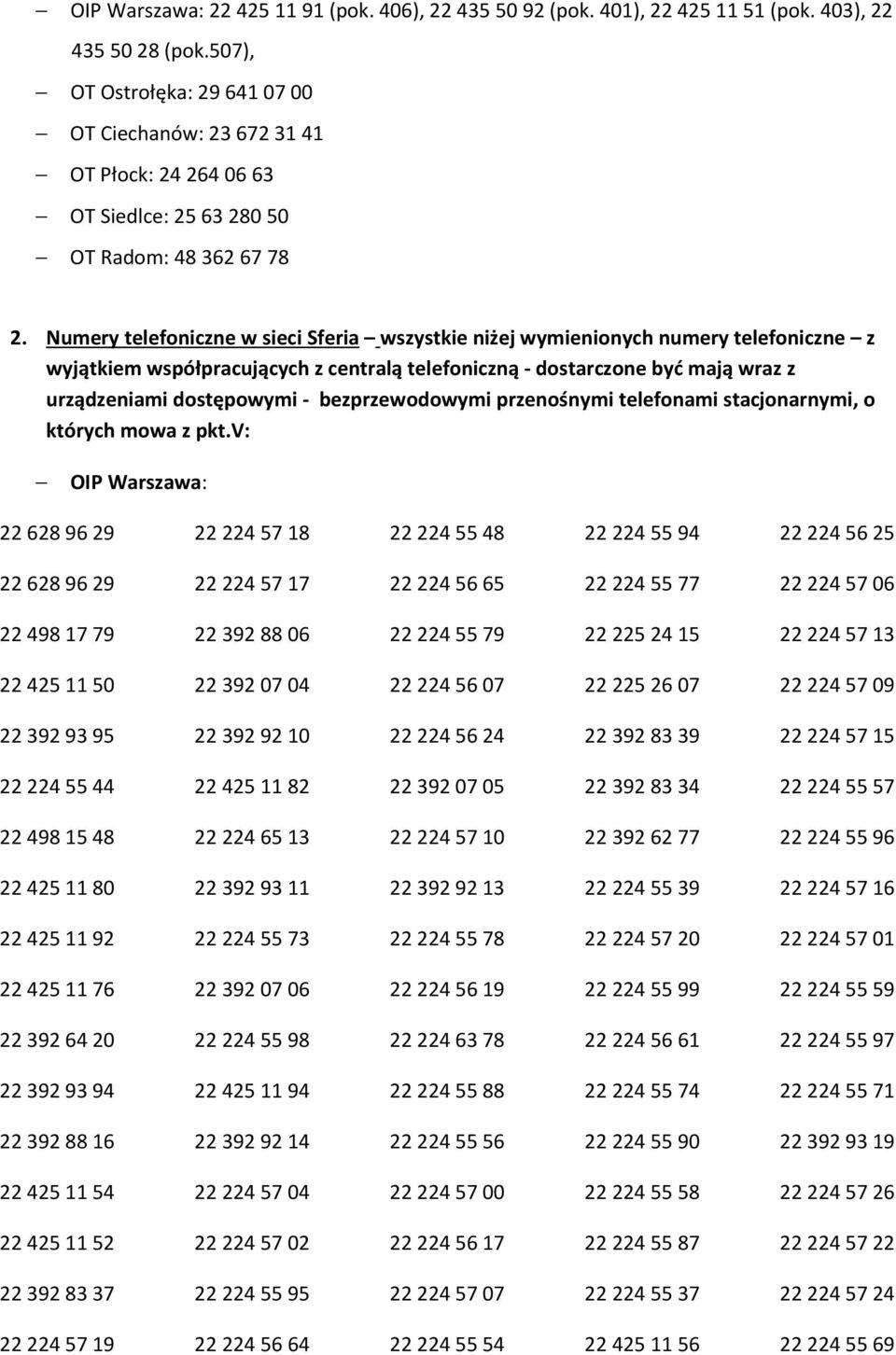 Numery telefoniczne w sieci Sferia wszystkie niżej wymienionych numery telefoniczne z wyjątkiem współpracujących z centralą telefoniczną - dostarczone być mają wraz z urządzeniami dostępowymi -