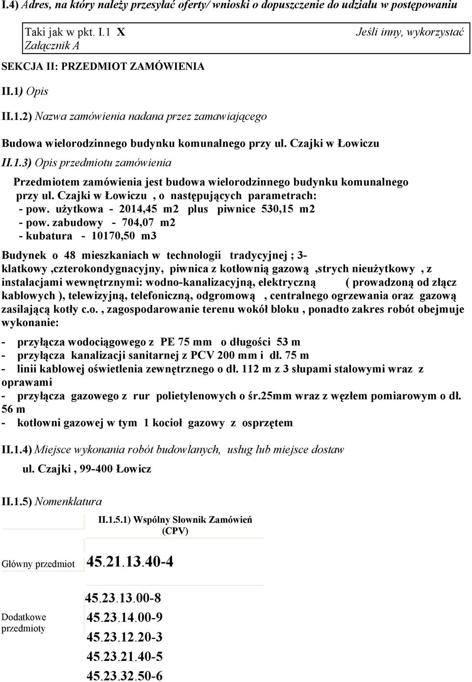 Czajki w Łowiczu II.1.3) Opis przedmiotu zamówienia Przedmiotem zamówienia jest budowa wielorodzinnego budynku komunalnego przy ul. Czajki w Łowiczu, o następujących parametrach: - pow.