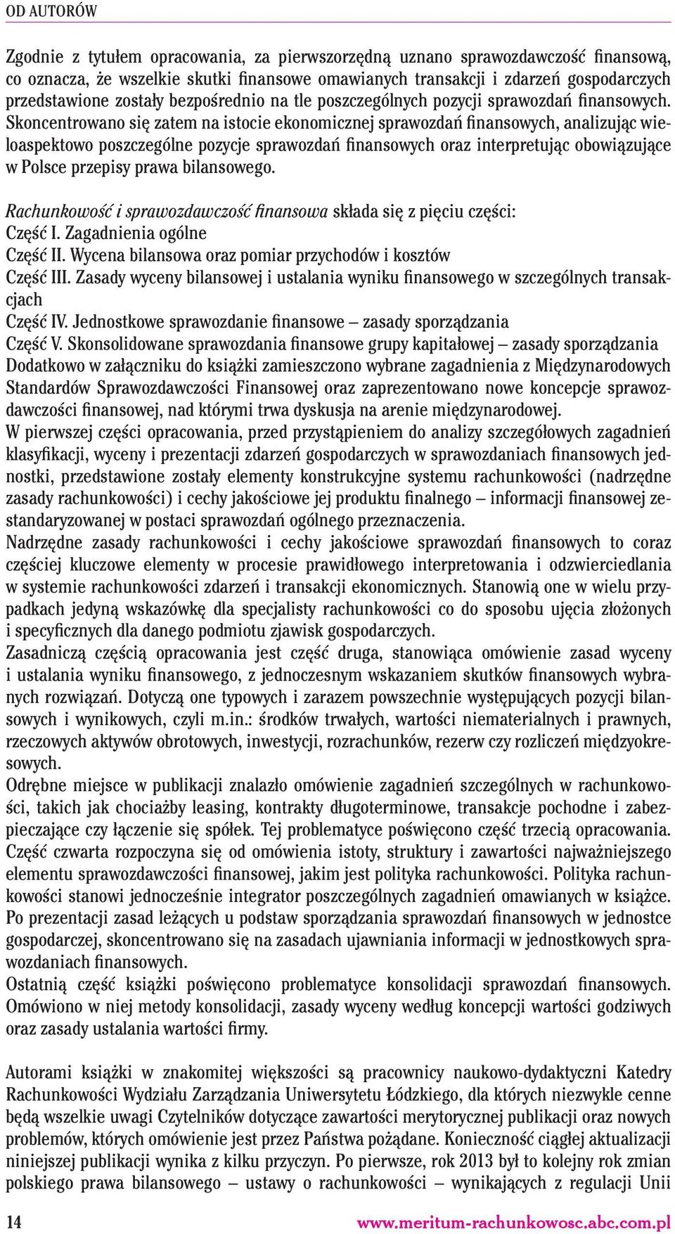 Skoncentrowano się zatem na istocie ekonomicznej sprawozdań finansowych, analizując wieloaspektowo poszczególne pozycje sprawozdań finansowych oraz interpretując obowiązujące w Polsce przepisy prawa